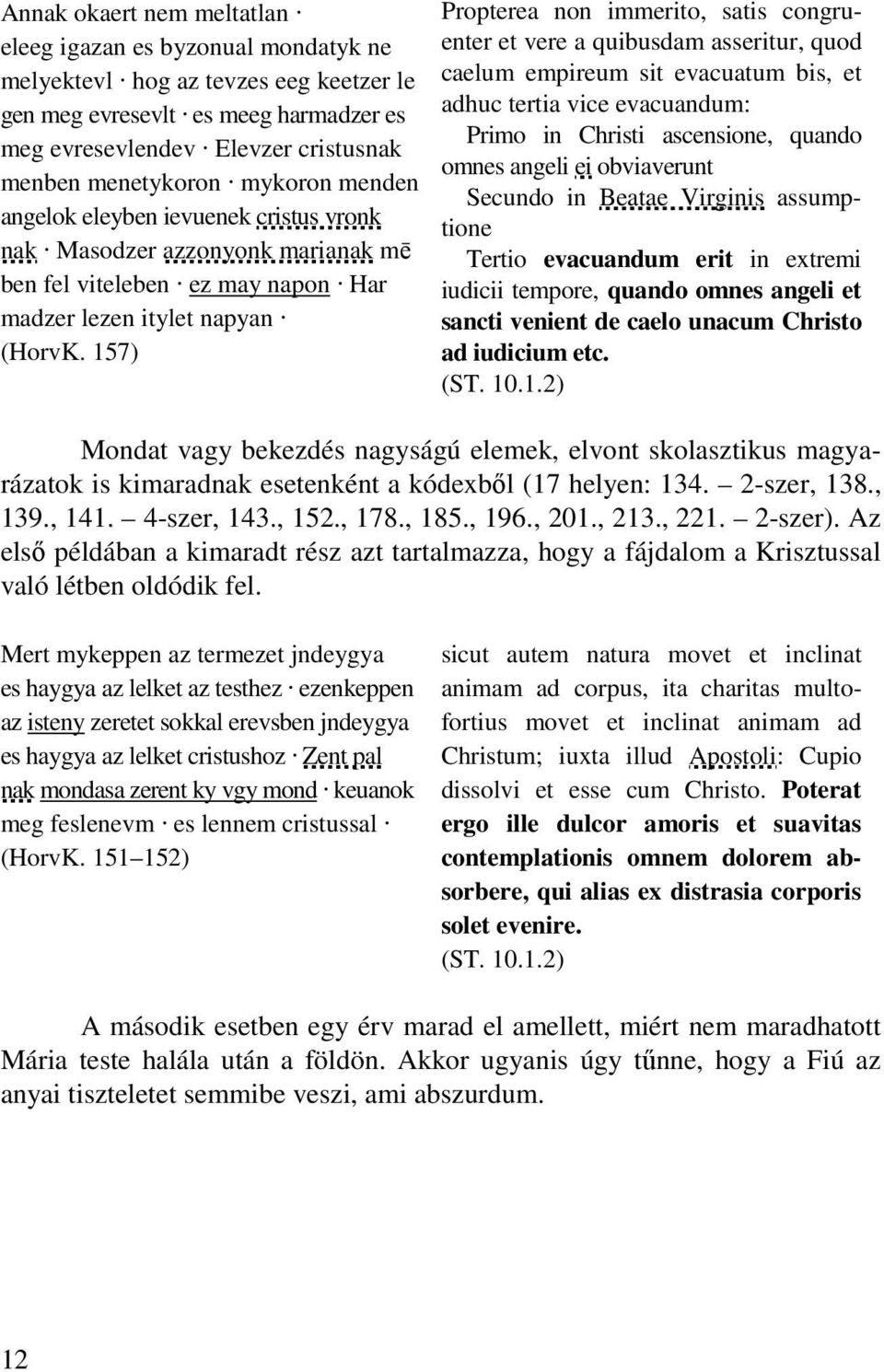 157) Propterea non immerito, satis congruenter et vere a quibusdam asseritur, quod caelum empireum sit evacuatum bis, et adhuc tertia vice evacuandum: Primo in Christi ascensione, quando omnes angeli