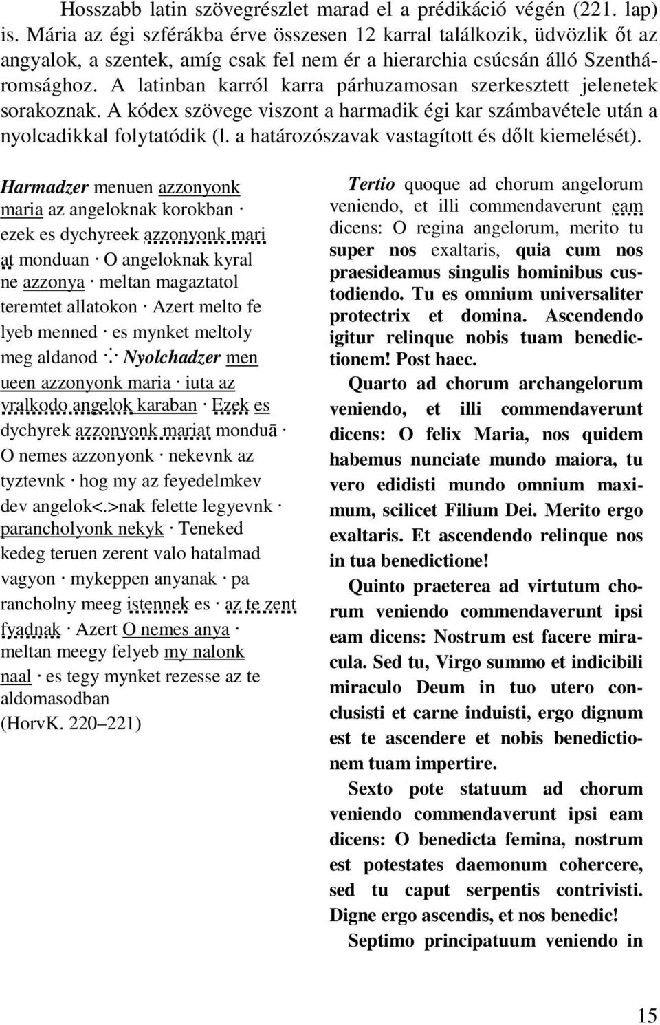 A latinban karról karra párhuzamosan szerkesztett jelenetek sorakoznak. A kódex szövege viszont a harmadik égi kar számbavétele után a nyolcadikkal folytatódik (l.