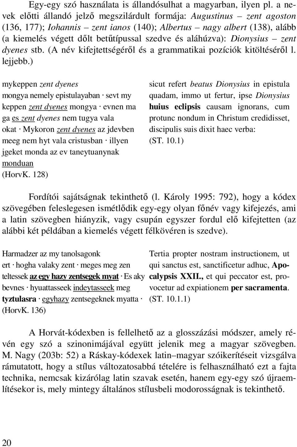 aláhúzva): Dionysius zent dyenes stb. (A név kifejtettségéről és a grammatikai pozíciók kitöltéséről l. lejjebb.