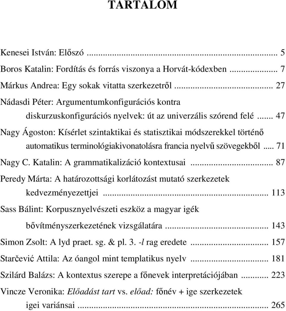 .. 47 Nagy Ágoston: Kísérlet szintaktikai és statisztikai módszerekkel történő automatikus terminológiakivonatolásra francia nyelvű szövegekből... 71 Nagy C. Katalin: A grammatikalizáció kontextusai.