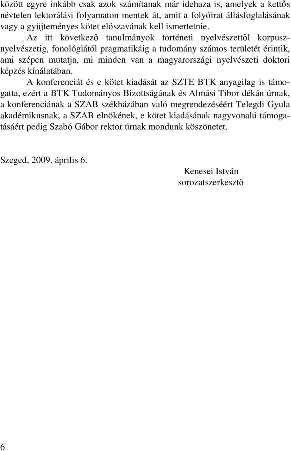 Az itt következő tanulmányok történeti nyelvészettől korpusznyelvészetig, fonológiától pragmatikáig a tudomány számos területét érintik, ami szépen mutatja, mi minden van a magyarországi nyelvészeti