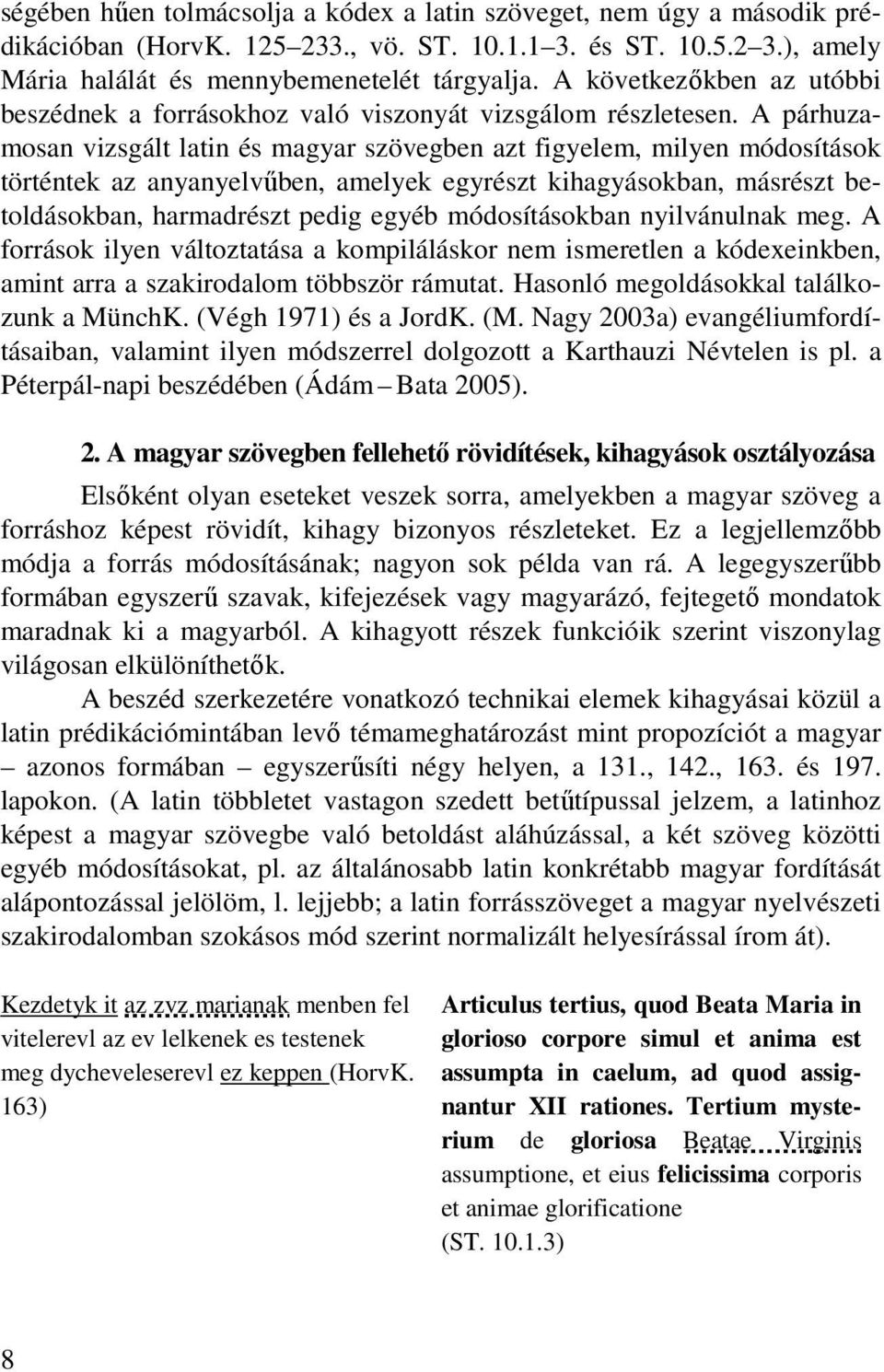 A párhuzamosan vizsgált latin és magyar szövegben azt figyelem, milyen módosítások történtek az anyanyelvűben, amelyek egyrészt kihagyásokban, másrészt betoldásokban, harmadrészt pedig egyéb