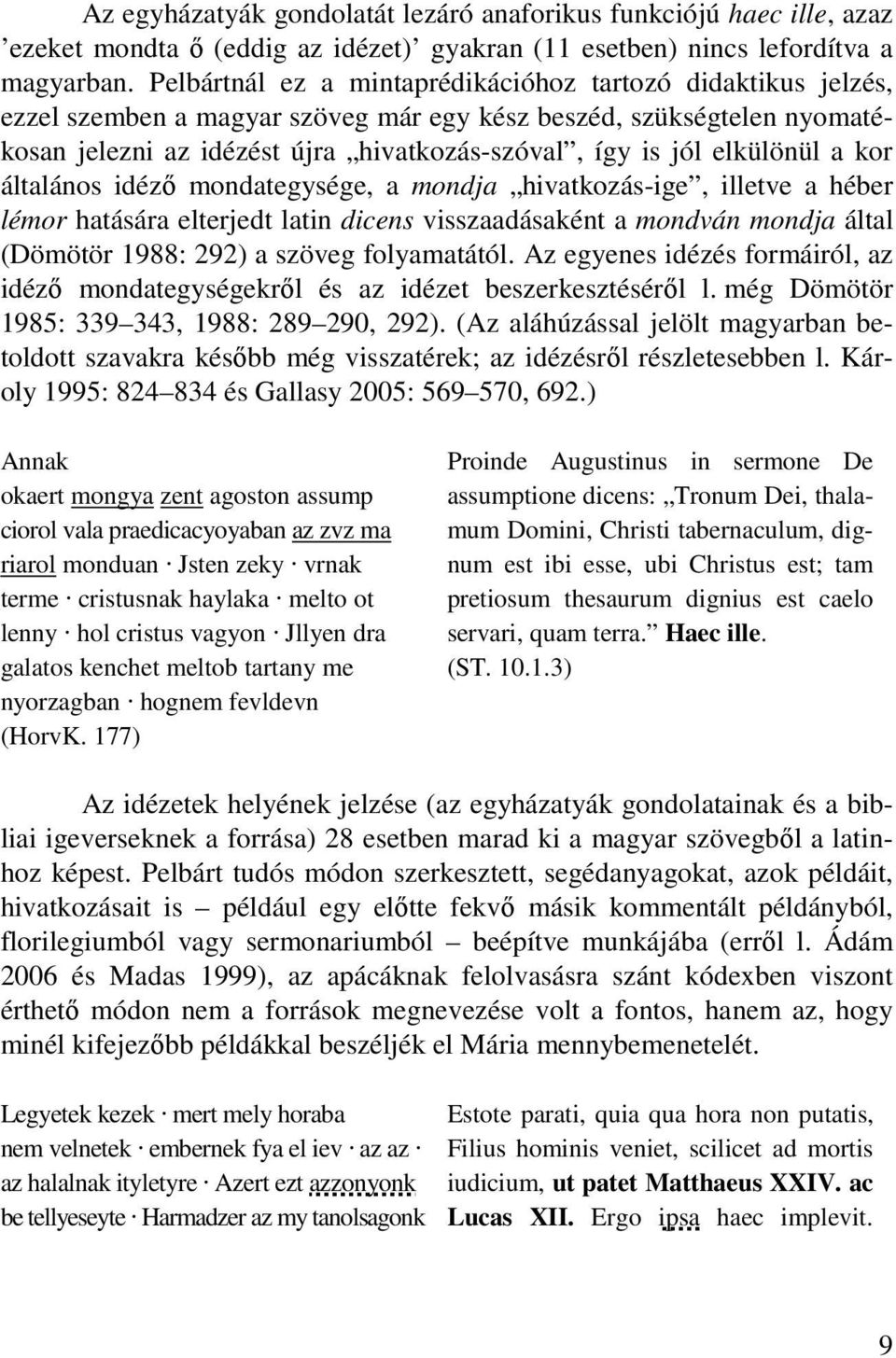 elkülönül a kor általános idéző mondategysége, a mondja hivatkozás-ige, illetve a héber lémor hatására elterjedt latin dicens visszaadásaként a mondván mondja által (Dömötör 1988: 292) a szöveg