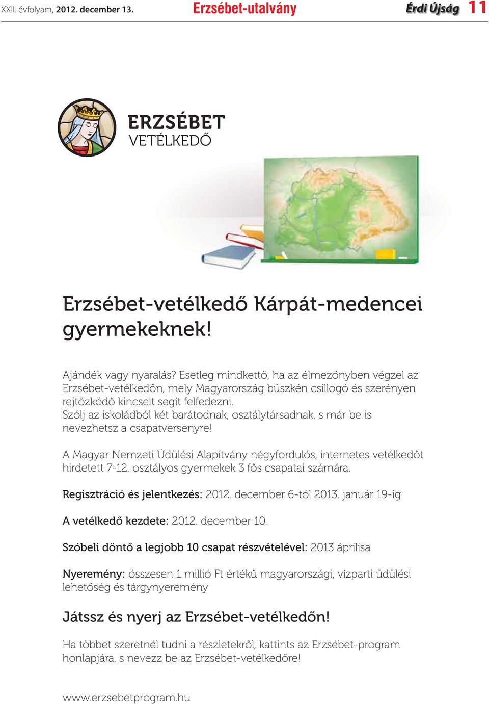 Szólj az iskoládból két barátodnak, osztálytársadnak, s már be is nevezhetsz a csapatversenyre! A Magyar Nemzeti Üdülési Alapítvány négyfordulós, internetes vetélkedőt hirdetett 7-12.