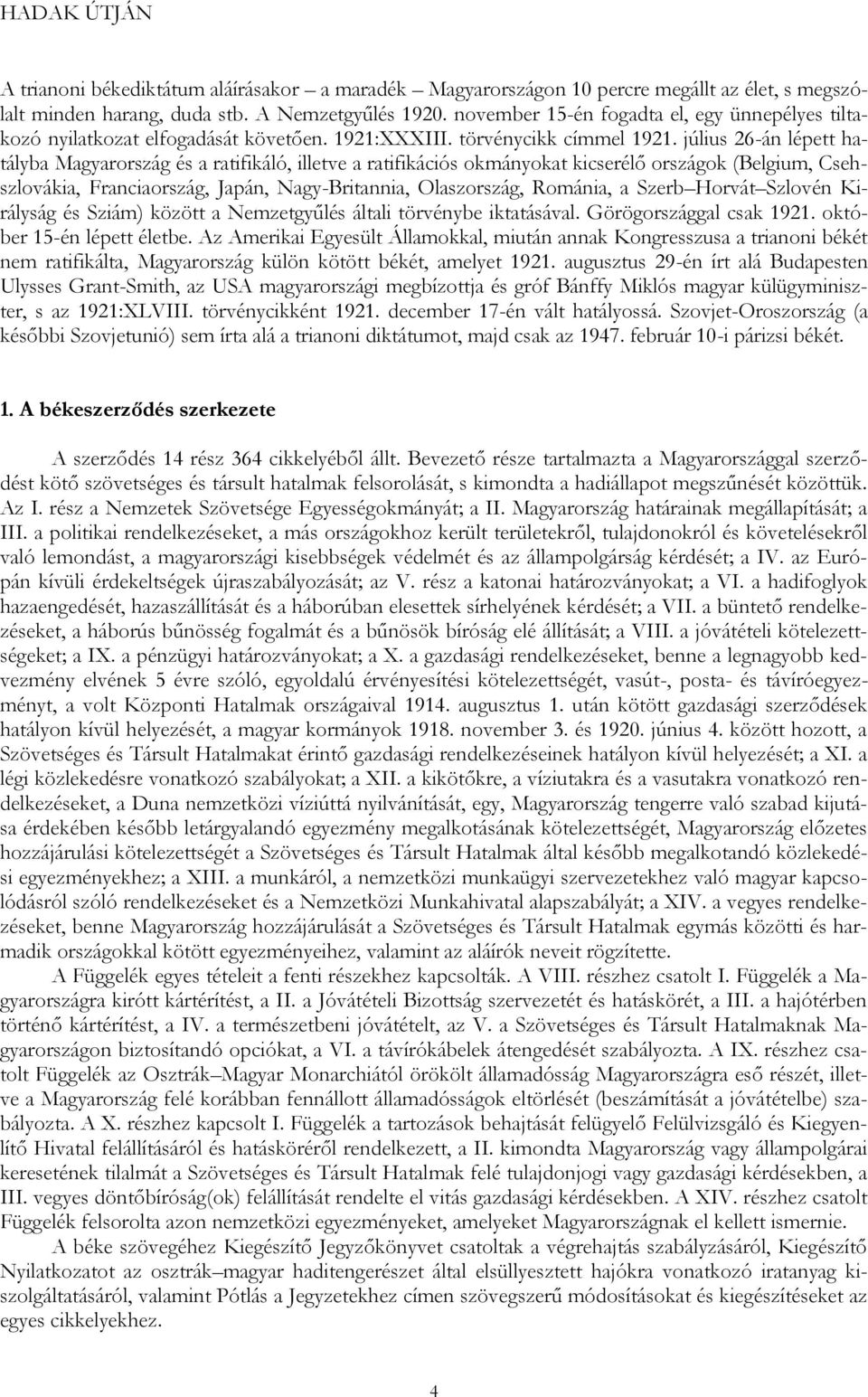 július 26-án lépett hatályba Magyarország és a ratifikáló, illetve a ratifikációs okmányokat kicserélő országok (Belgium, Csehszlovákia, Franciaország, Japán, Nagy-Britannia, Olaszország, Románia, a