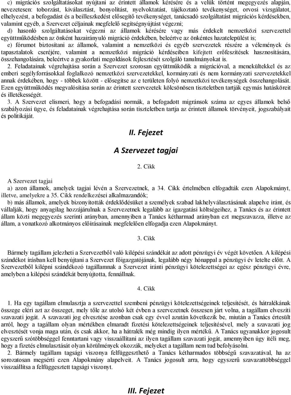 segítségnyújtást végezni; d) hasonló szolgáltatásokat végezni az államok kérésére vagy más érdekelt nemzetközi szervezettel együttműködésben az önként hazairányuló migráció érdekében, beleértve az