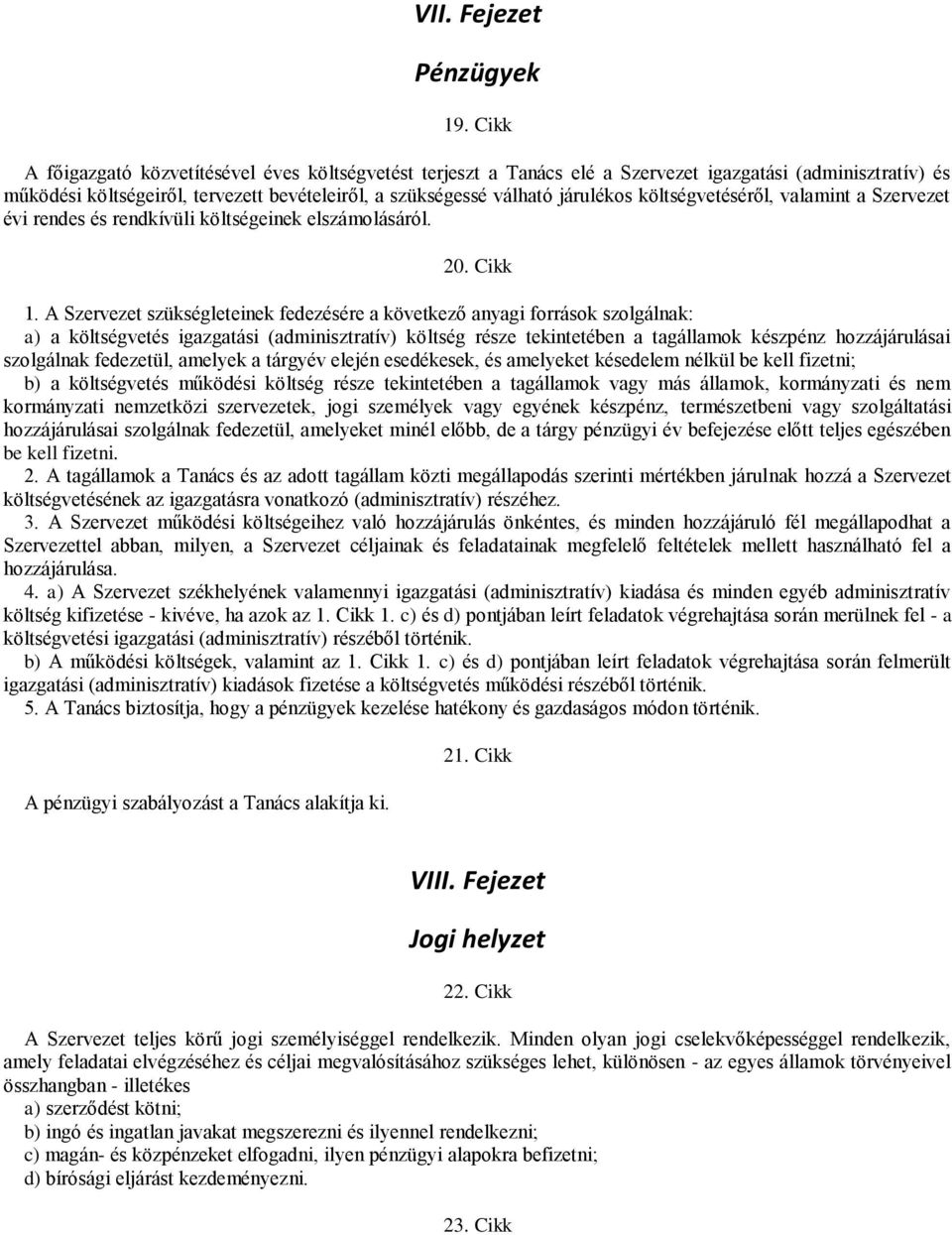 költségvetéséről, valamint a Szervezet évi rendes és rendkívüli költségeinek elszámolásáról. 20. Cikk 1.