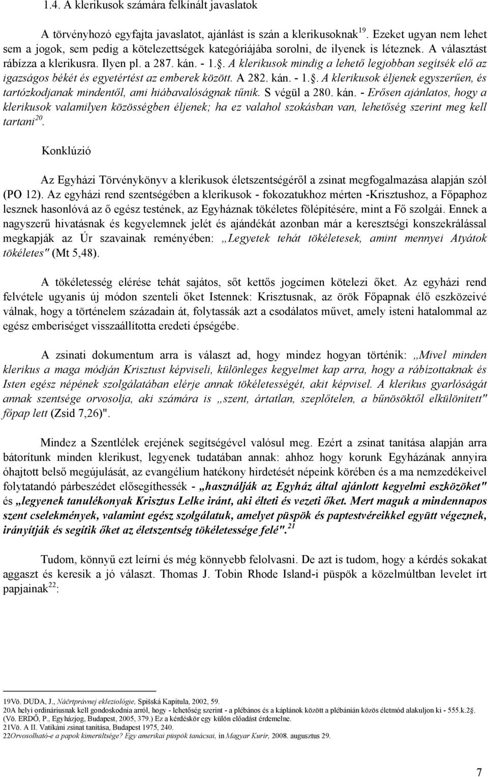 . A klerikusok mindig a lehető legjobban segítsék elő az igazságos békét és egyetértést az emberek között. A 282. kán. - 1.