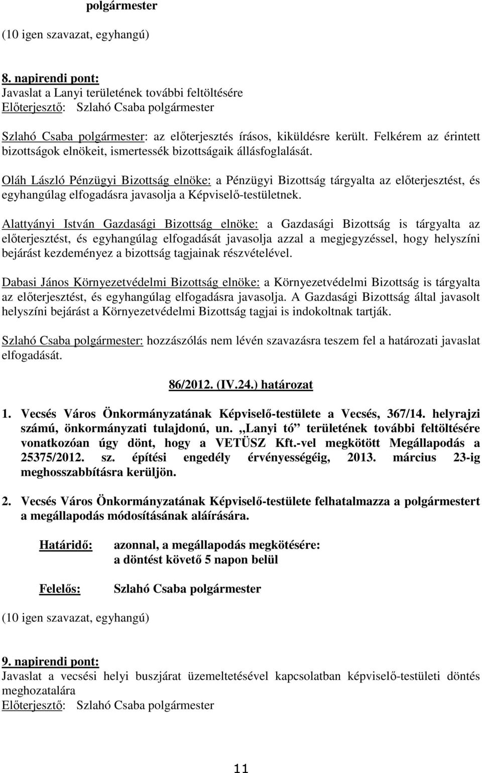 Oláh László Pénzügyi Bizottság elnöke: a Pénzügyi Bizottság tárgyalta az elıterjesztést, és egyhangúlag elfogadásra javasolja a Képviselı-testületnek.