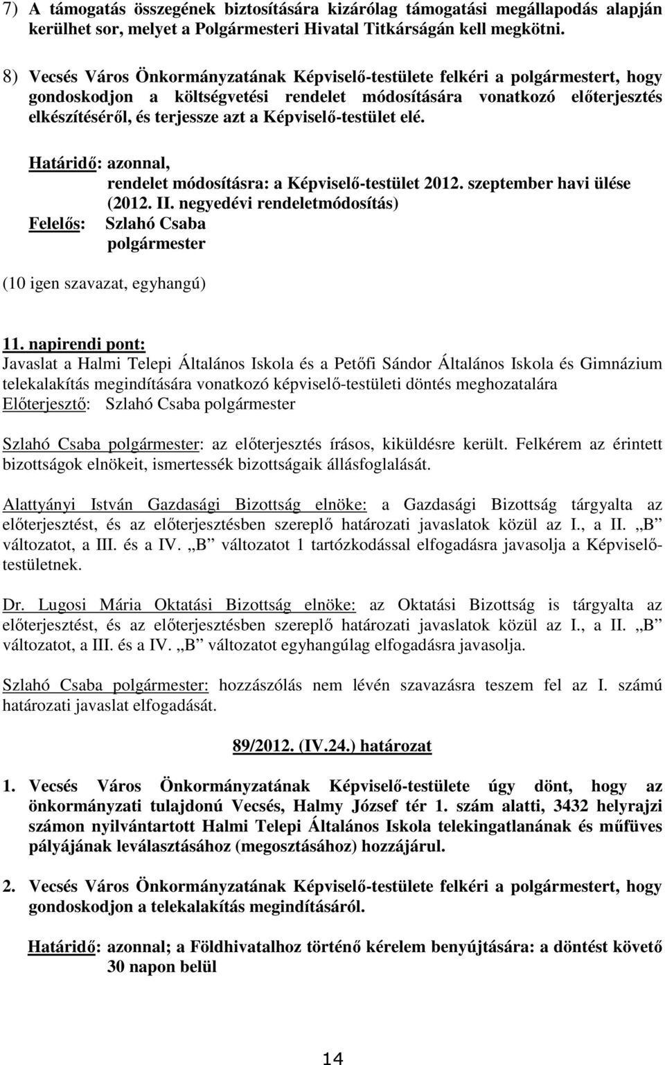 elé. Határidı: azonnal, rendelet módosításra: a Képviselı-testület 2012. szeptember havi ülése (2012. II. negyedévi rendeletmódosítás) Felelıs: Szlahó Csaba (10 igen szavazat, egyhangú) 11.