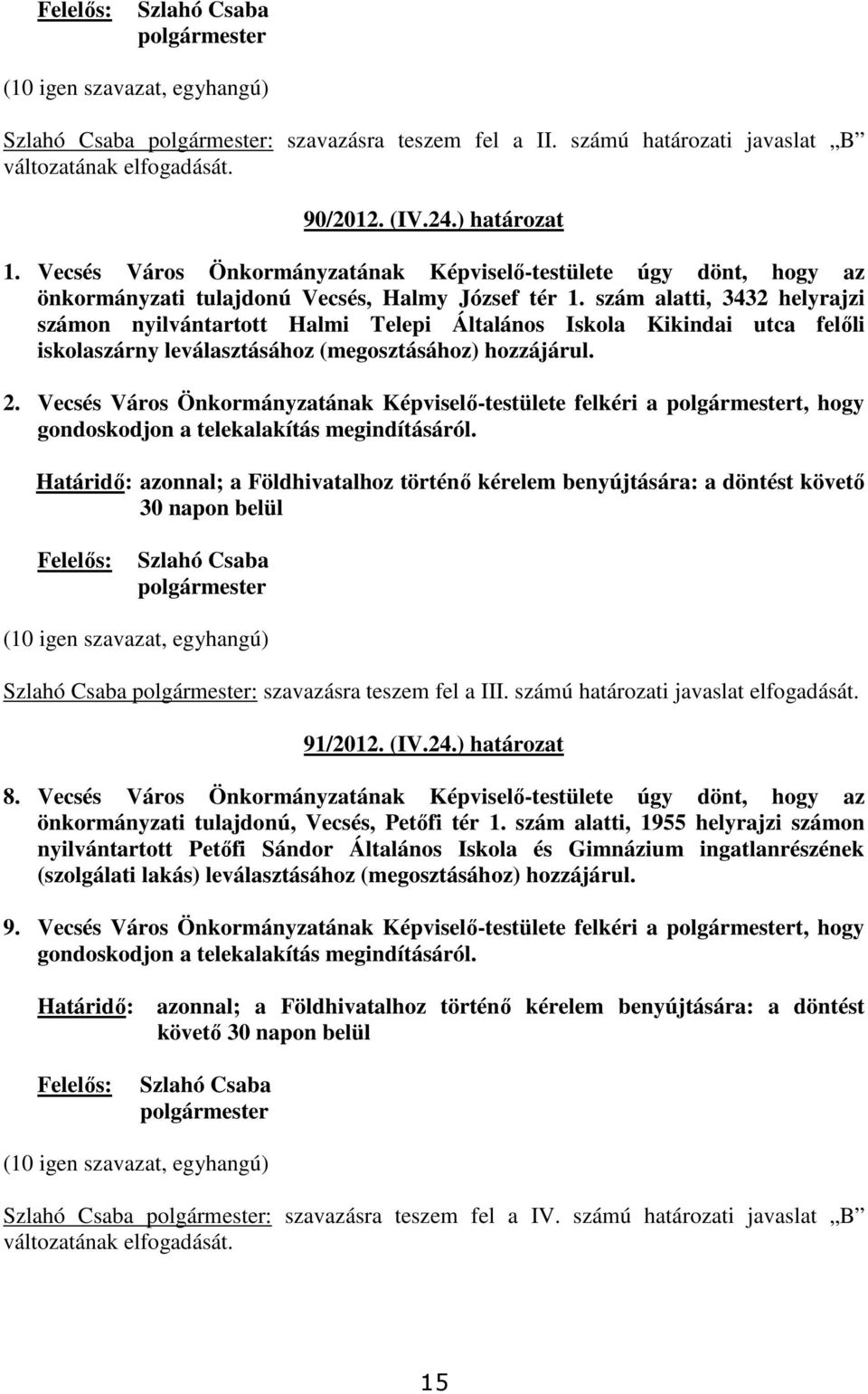 szám alatti, 3432 helyrajzi számon nyilvántartott Halmi Telepi Általános Iskola Kikindai utca felıli iskolaszárny leválasztásához (megosztásához) hozzájárul. 2.