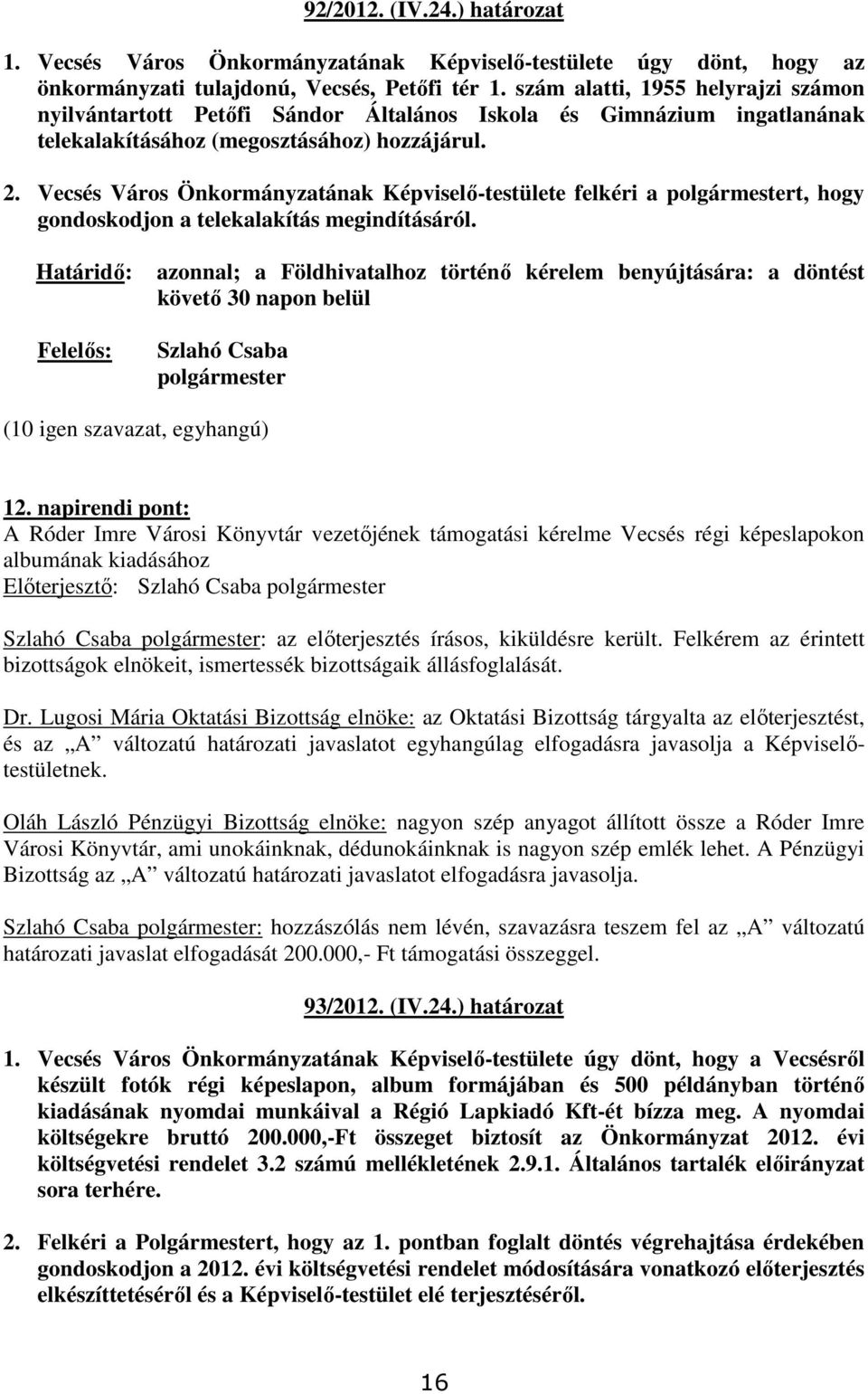 Vecsés Város Önkormányzatának Képviselı-testülete felkéri a t, hogy gondoskodjon a telekalakítás megindításáról.