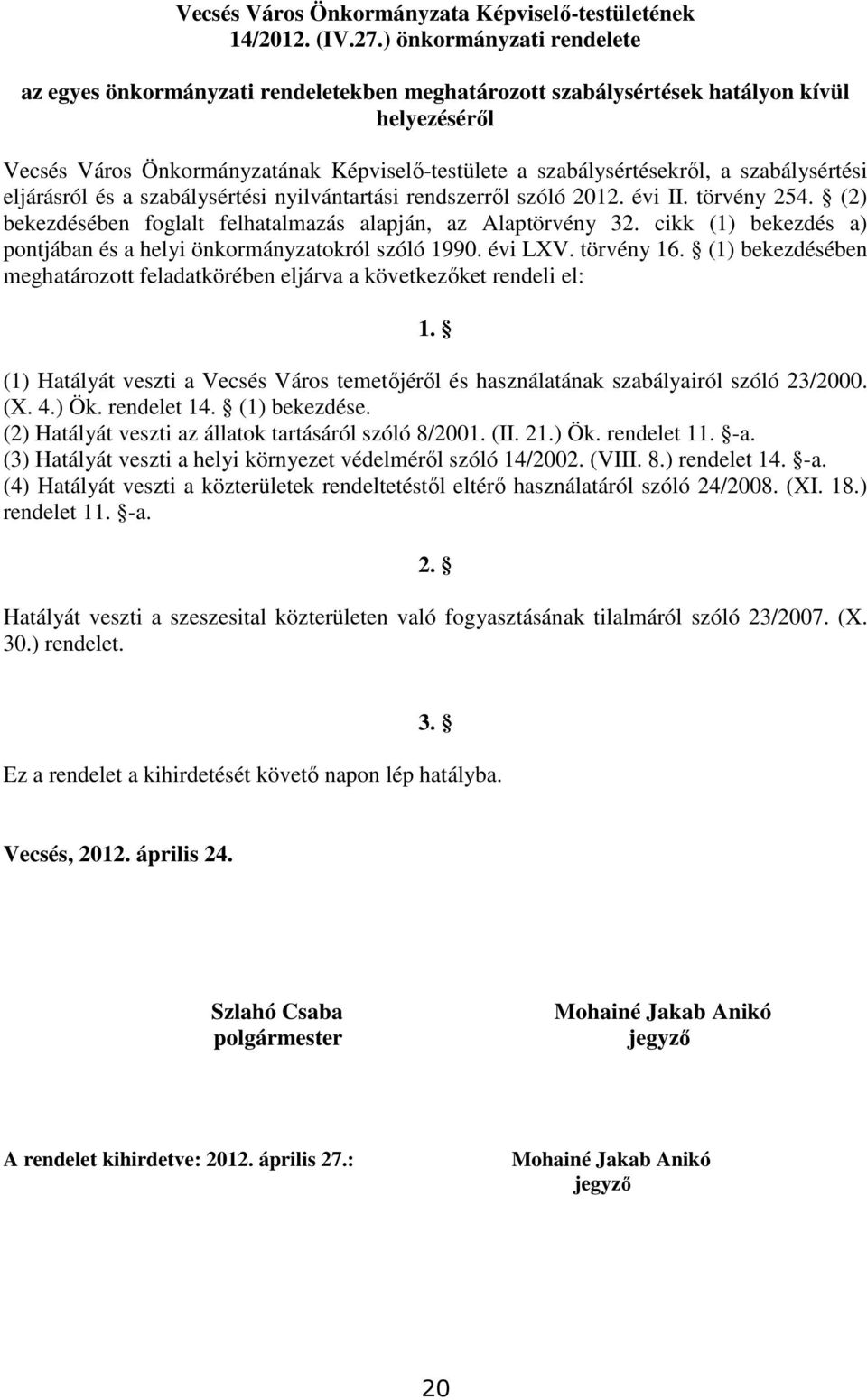 szabálysértési eljárásról és a szabálysértési nyilvántartási rendszerrıl szóló 2012. évi II. törvény 254. (2) bekezdésében foglalt felhatalmazás alapján, az Alaptörvény 32.