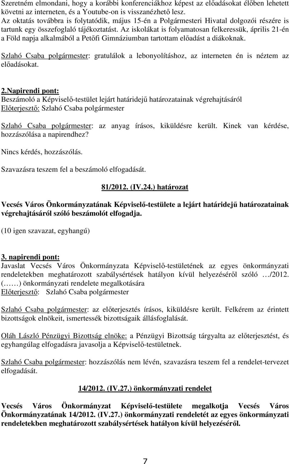 Az iskolákat is folyamatosan felkeressük, április 21-én a Föld napja alkalmából a Petıfi Gimnáziumban tartottam elıadást a diákoknak.