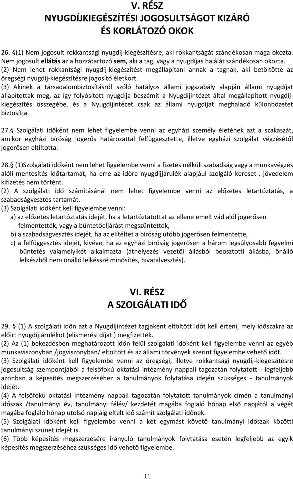 (2) Nem lehet rokkantsági nyugdíj-kiegészítést megállapítani annak a tagnak, aki betöltötte az öregségi nyugdíj-kiegészítésre jogosító életkort.