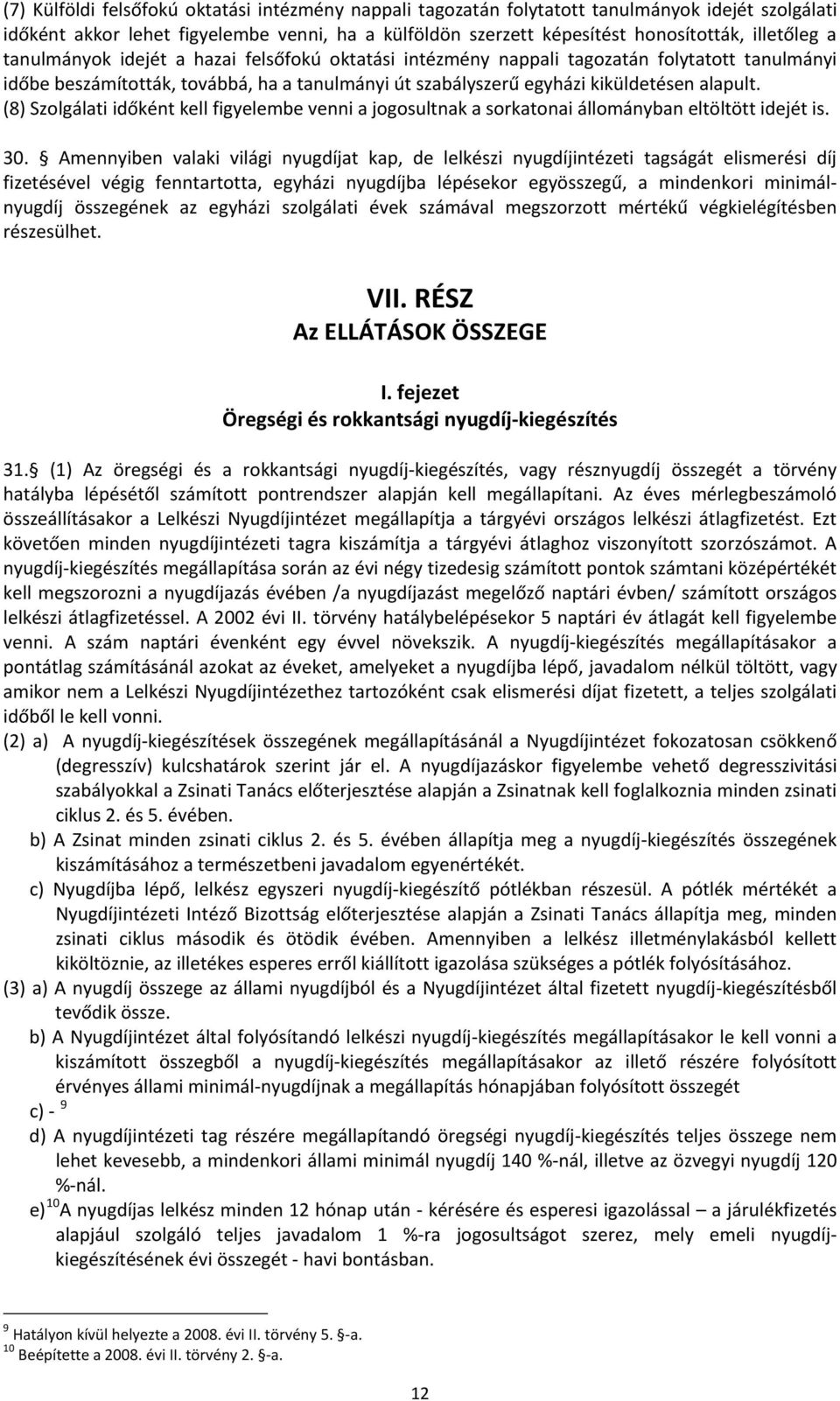 (8) Szolgálati időként kell figyelembe venni a jogosultnak a sorkatonai állományban eltöltött idejét is. 30.