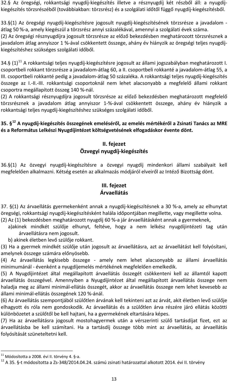 (1) Az öregségi nyugdíj-kiegészítésre jogosult nyugdíj-kiegészítésének törzsrésze a javadalom - átlag 50 %-a, amely kiegészül a törzsrész annyi százalékával, amennyi a szolgálati évek száma.