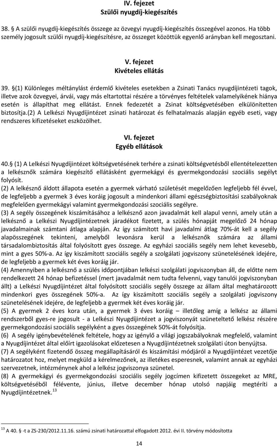 (1) Különleges méltánylást érdemlő kivételes esetekben a Zsinati Tanács nyugdíjintézeti tagok, illetve azok özvegyei, árvái, vagy más eltartottai részére a törvényes feltételek valamelyikének hiánya