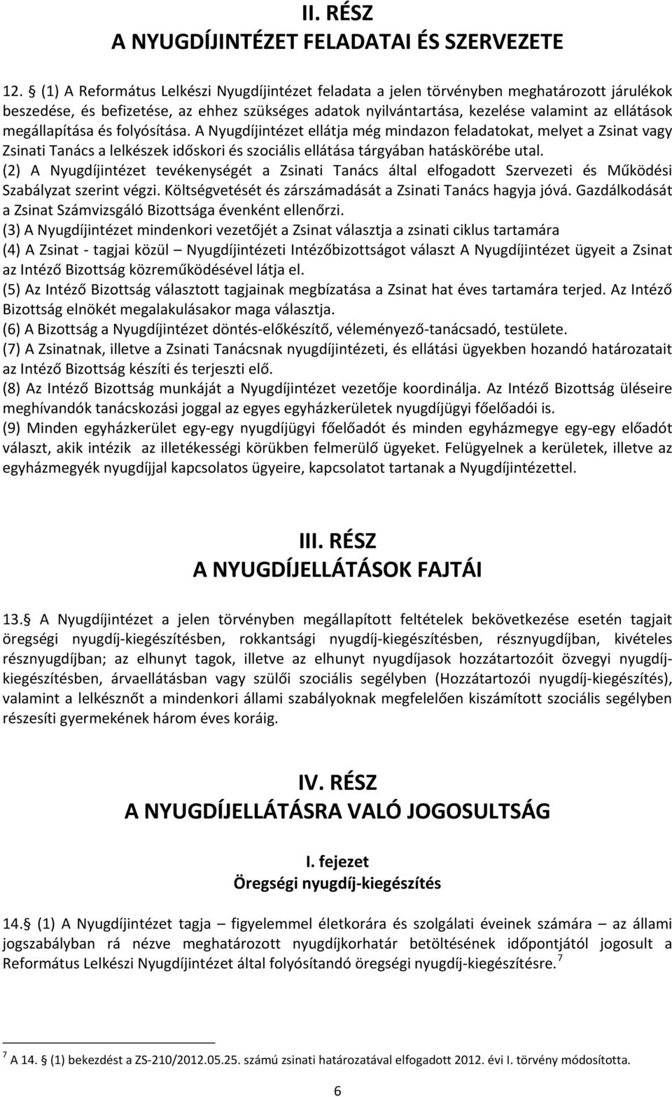 megállapítása és folyósítása. A Nyugdíjintézet ellátja még mindazon feladatokat, melyet a Zsinat vagy Zsinati Tanács a lelkészek időskori és szociális ellátása tárgyában hatáskörébe utal.