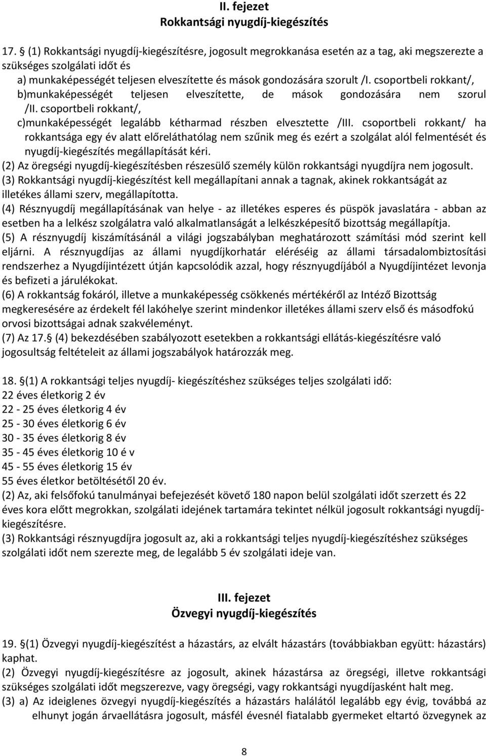 csoportbeli rokkant/, b)munkaképességét teljesen elveszítette, de mások gondozására nem szorul /II. csoportbeli rokkant/, c)munkaképességét legalább kétharmad részben elvesztette /III.