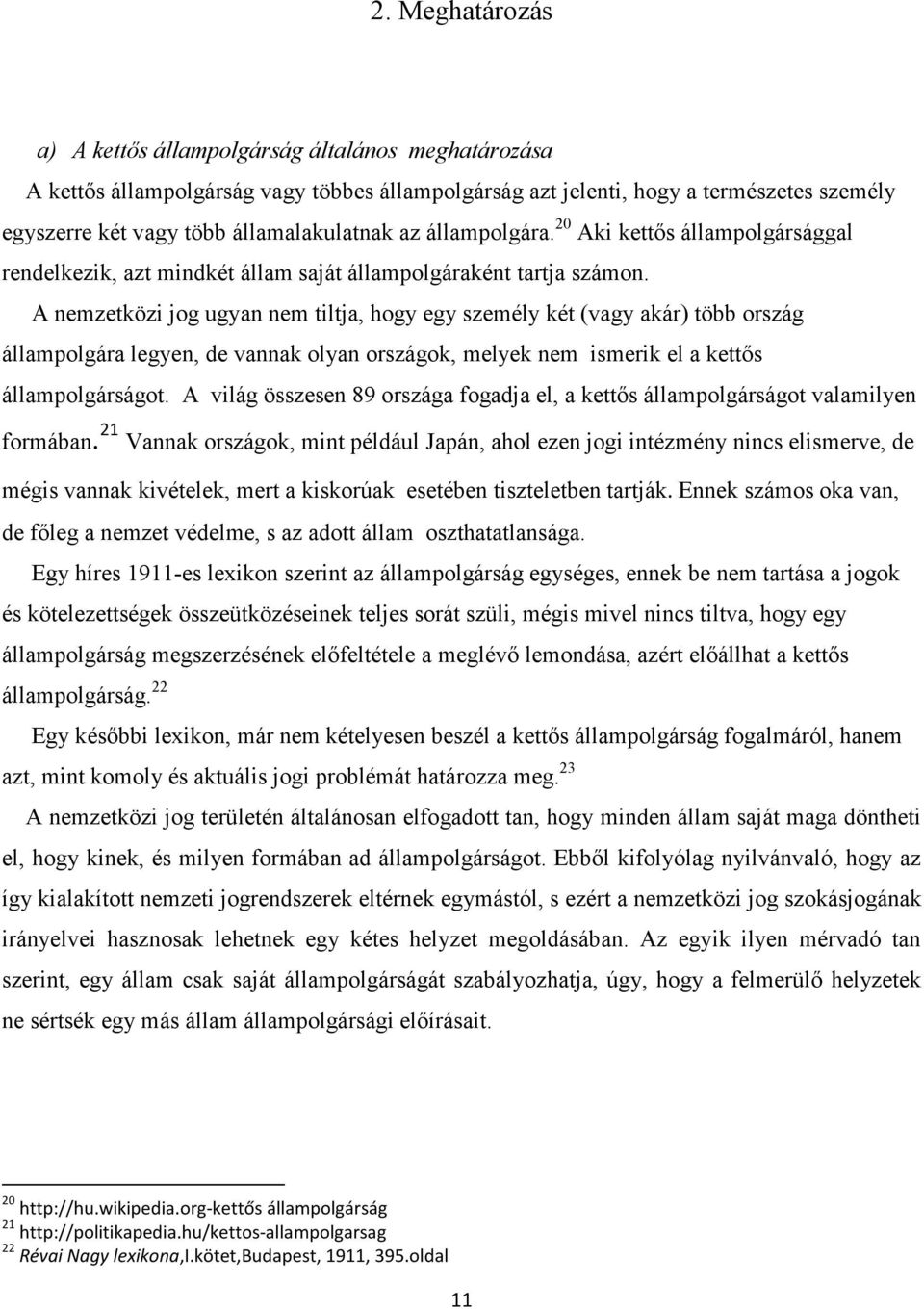 A nemzetközi jog ugyan nem tiltja, hogy egy személy két (vagy akár) több ország állampolgára legyen, de vannak olyan országok, melyek nem ismerik el a kettős állampolgárságot.