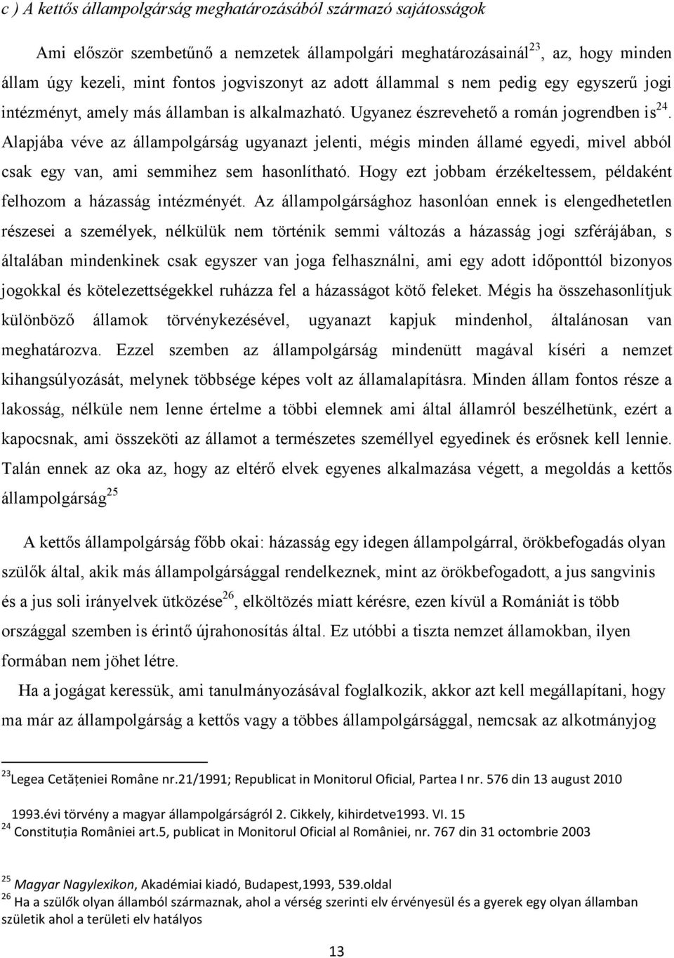 Alapjába véve az állampolgárság ugyanazt jelenti, mégis minden államé egyedi, mivel abból csak egy van, ami semmihez sem hasonlítható.