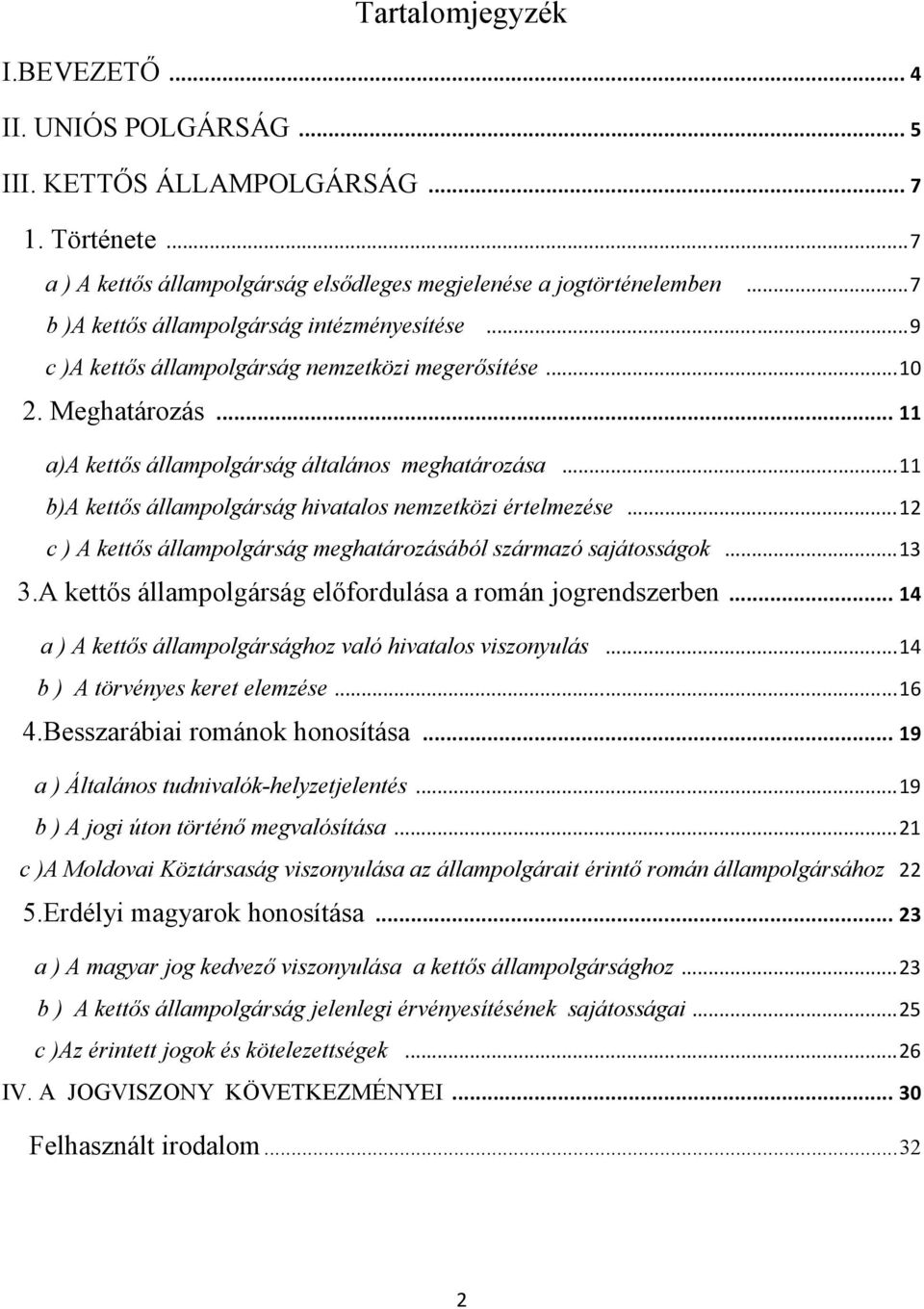 .. 11 b)a kettős állampolgárság hivatalos nemzetközi értelmezése... 12 c ) A kettős állampolgárság meghatározásából származó sajátosságok... 13 3.