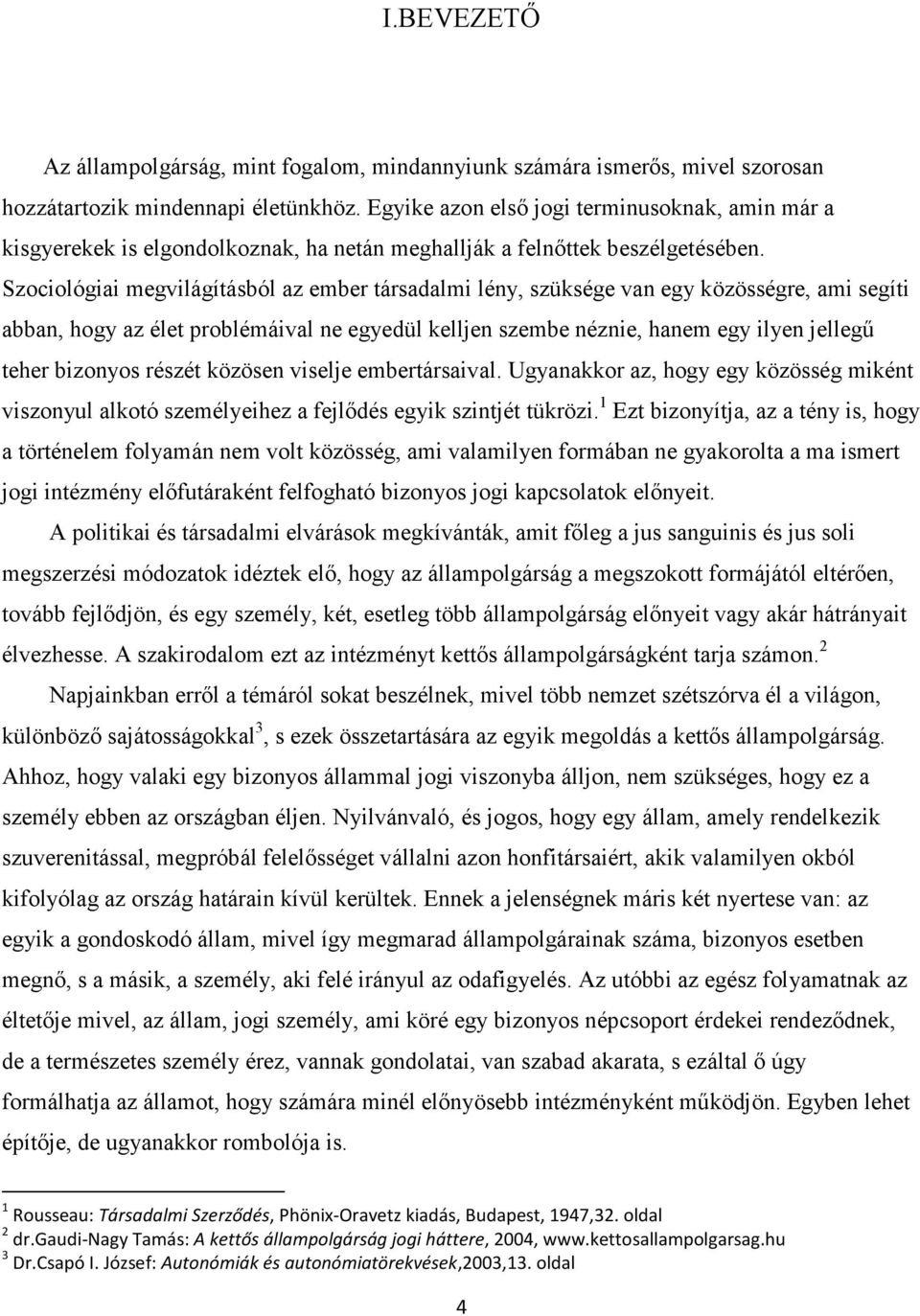 Szociológiai megvilágításból az ember társadalmi lény, szüksége van egy közösségre, ami segíti abban, hogy az élet problémáival ne egyedül kelljen szembe néznie, hanem egy ilyen jellegű teher