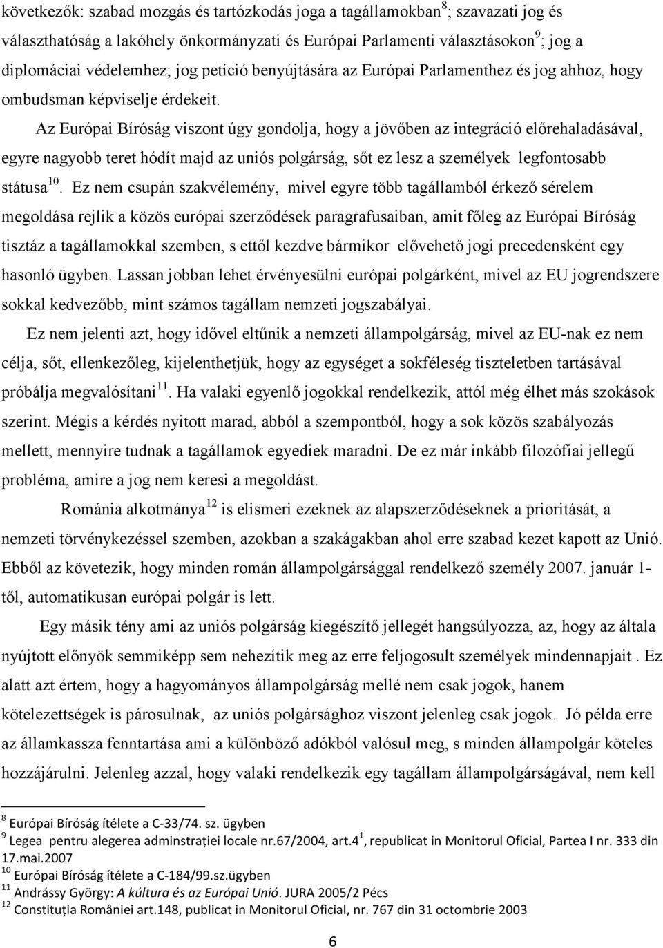 Az Európai Bíróság viszont úgy gondolja, hogy a jövőben az integráció előrehaladásával, egyre nagyobb teret hódít majd az uniós polgárság, sőt ez lesz a személyek legfontosabb státusa 10.