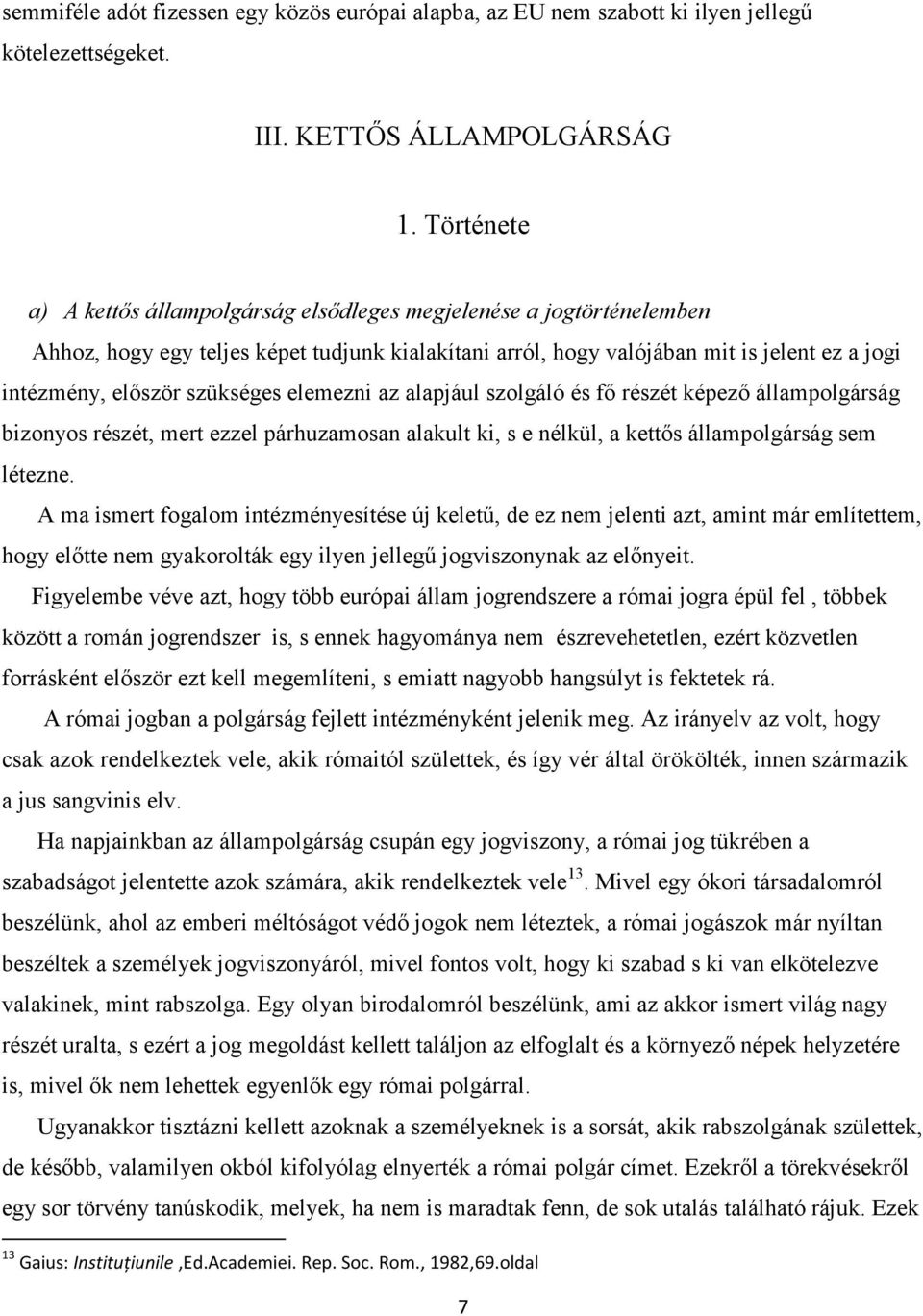 szükséges elemezni az alapjául szolgáló és fő részét képező állampolgárság bizonyos részét, mert ezzel párhuzamosan alakult ki, s e nélkül, a kettős állampolgárság sem létezne.