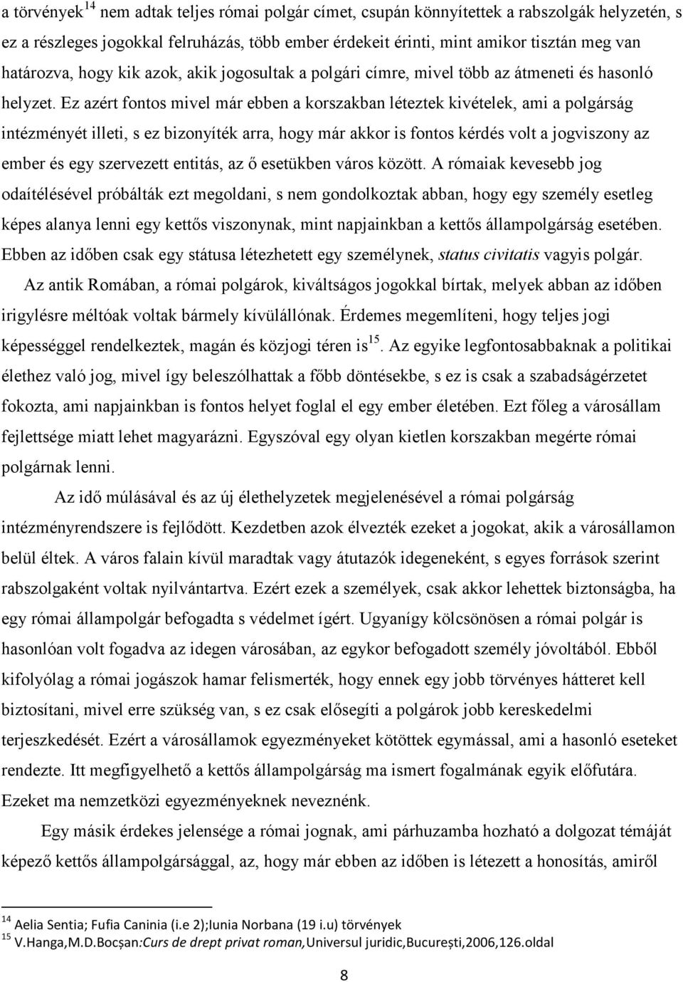 Ez azért fontos mivel már ebben a korszakban léteztek kivételek, ami a polgárság intézményét illeti, s ez bizonyíték arra, hogy már akkor is fontos kérdés volt a jogviszony az ember és egy szervezett