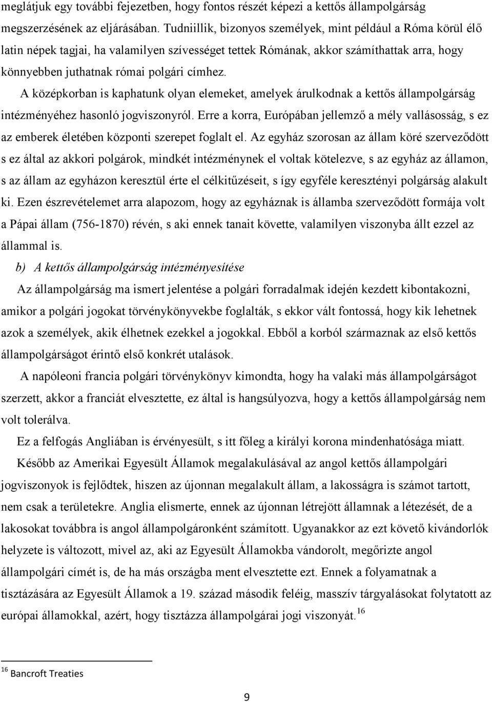 A középkorban is kaphatunk olyan elemeket, amelyek árulkodnak a kettős állampolgárság intézményéhez hasonló jogviszonyról.