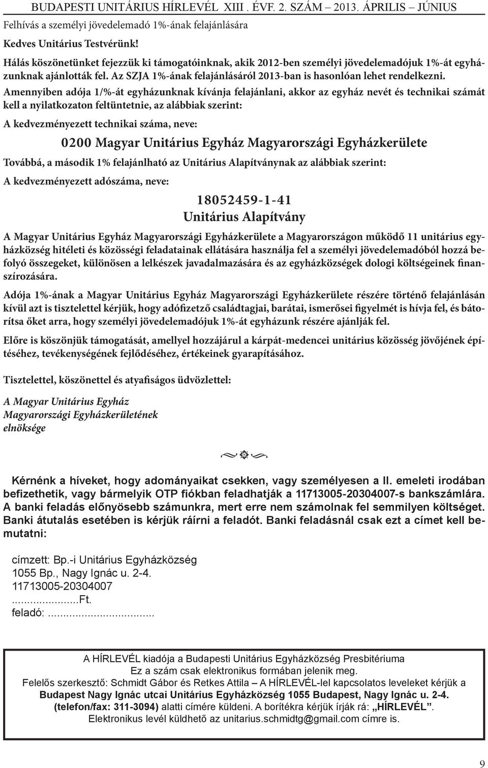 Amennyiben adója 1/%-át egyházunknak kívánja felajánlani, akkor az egyház nevét és technikai számát kell a nyilatkozaton feltüntetnie, az alábbiak szerint: A kedvezményezett technikai száma, neve: