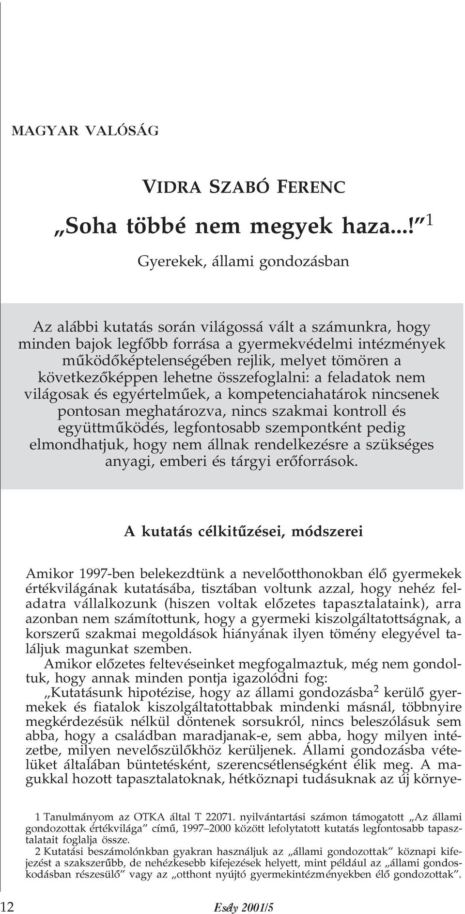 következõképpen lehetne összefoglalni: a feladatok nem világosak és egyértelmûek, a kompetenciahatárok nincsenek pontosan meghatározva, nincs szakmai kontroll és együttmûködés, legfontosabb