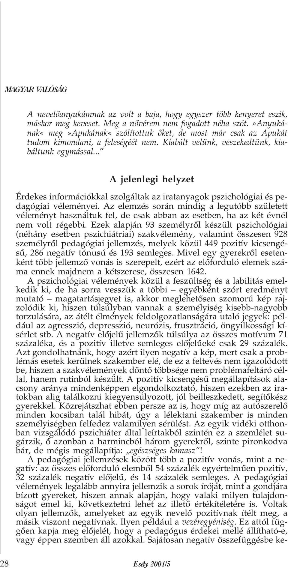 .. A jelenlegi helyzet Érdekes információkkal szolgáltak az iratanyagok pszichológiai és pedagógiai véleményei.