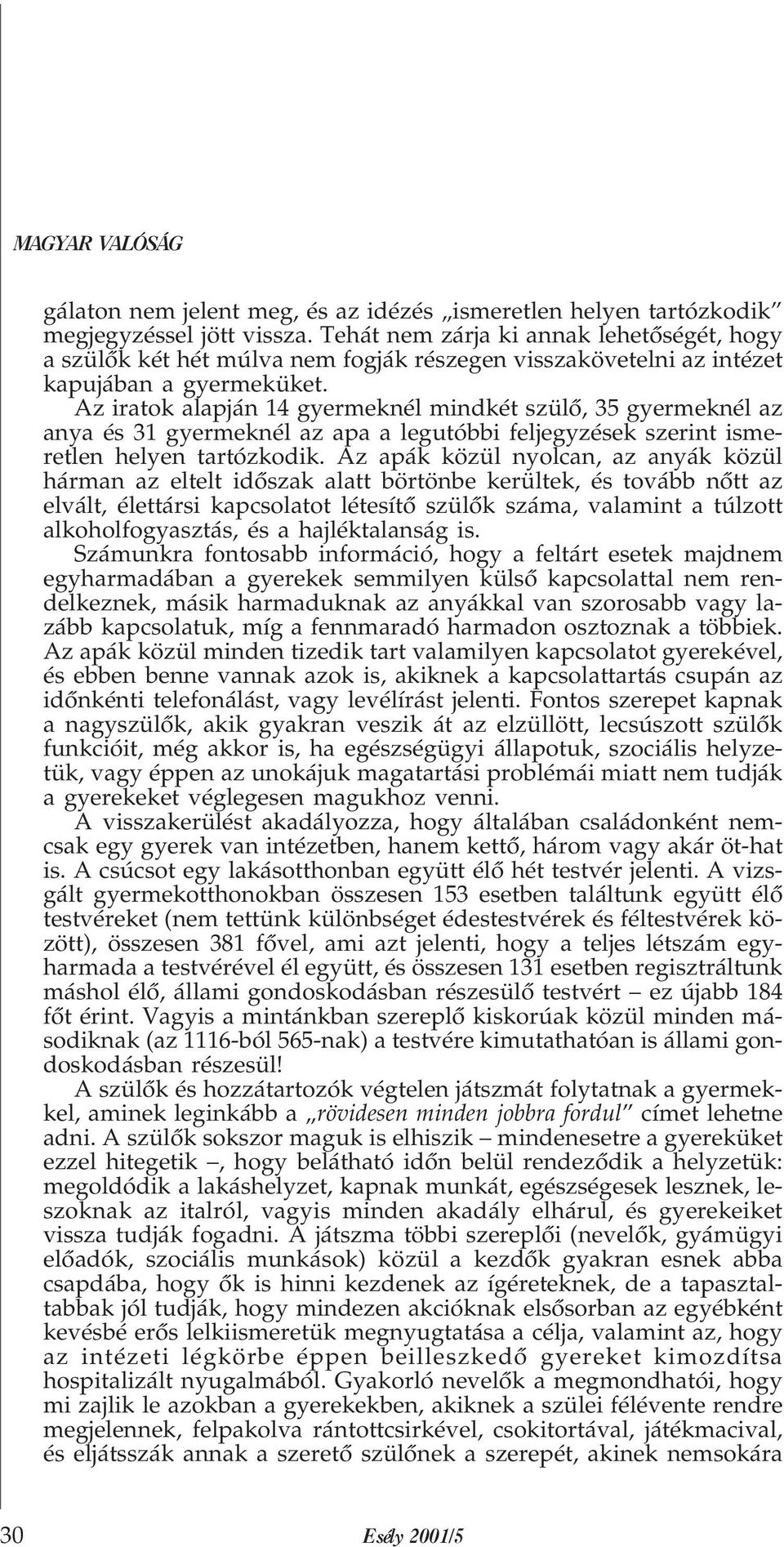 Az iratok alapján 14 gyermeknél mindkét szülõ, 35 gyermeknél az anya és 31 gyermeknél az apa a legutóbbi feljegyzések szerint ismeretlen helyen tartózkodik.