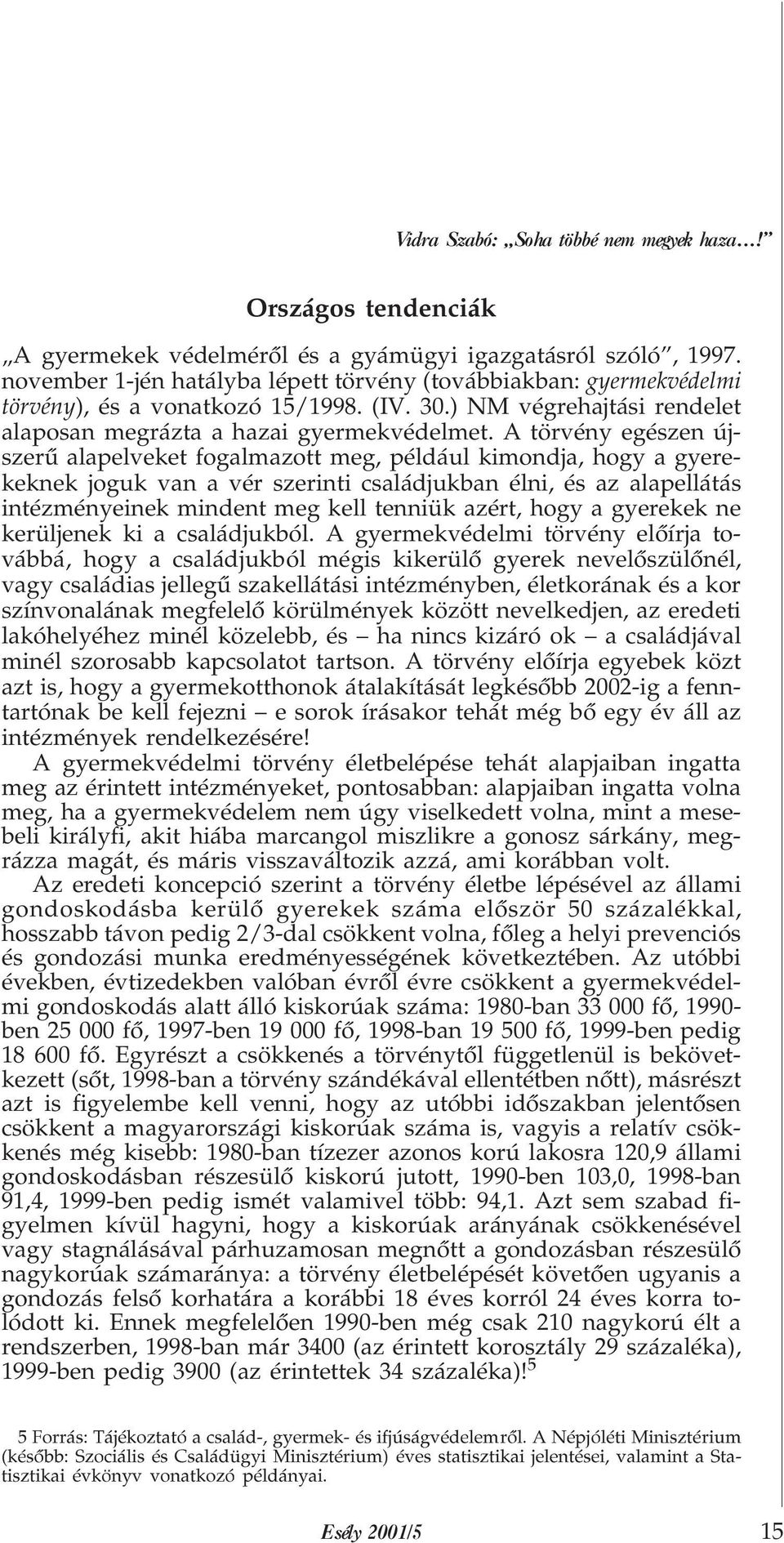 A törvény egészen újszerû alapelveket fogalmazott meg, például kimondja, hogy a gyerekeknek joguk van a vér szerinti családjukban élni, és az alapellátás intézményeinek mindent meg kell tenniük