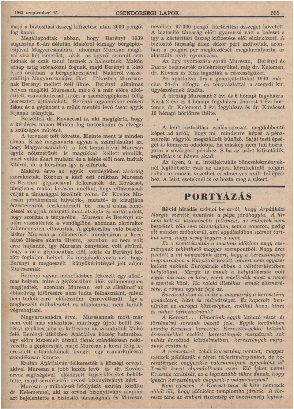 Makón aznap estig szórakozni fognak, majd Berényi a ké,ső éjjeli órákban a bérgépkocsijával Makóról visszaszállítja Magyarcsanádra őket. Útközben Muresannak Berényi mellett kell ülnie.