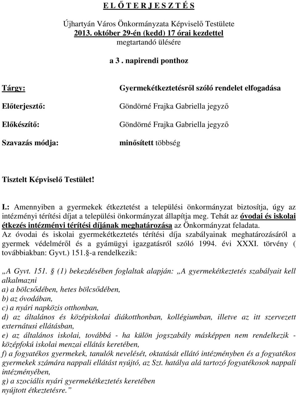 Tisztelt Képviselő Testület! I.: Amennyiben a gyermekek étkeztetést a települési önkormányzat biztosítja, úgy az intézményi térítési díjat a települési önkormányzat állapítja meg.