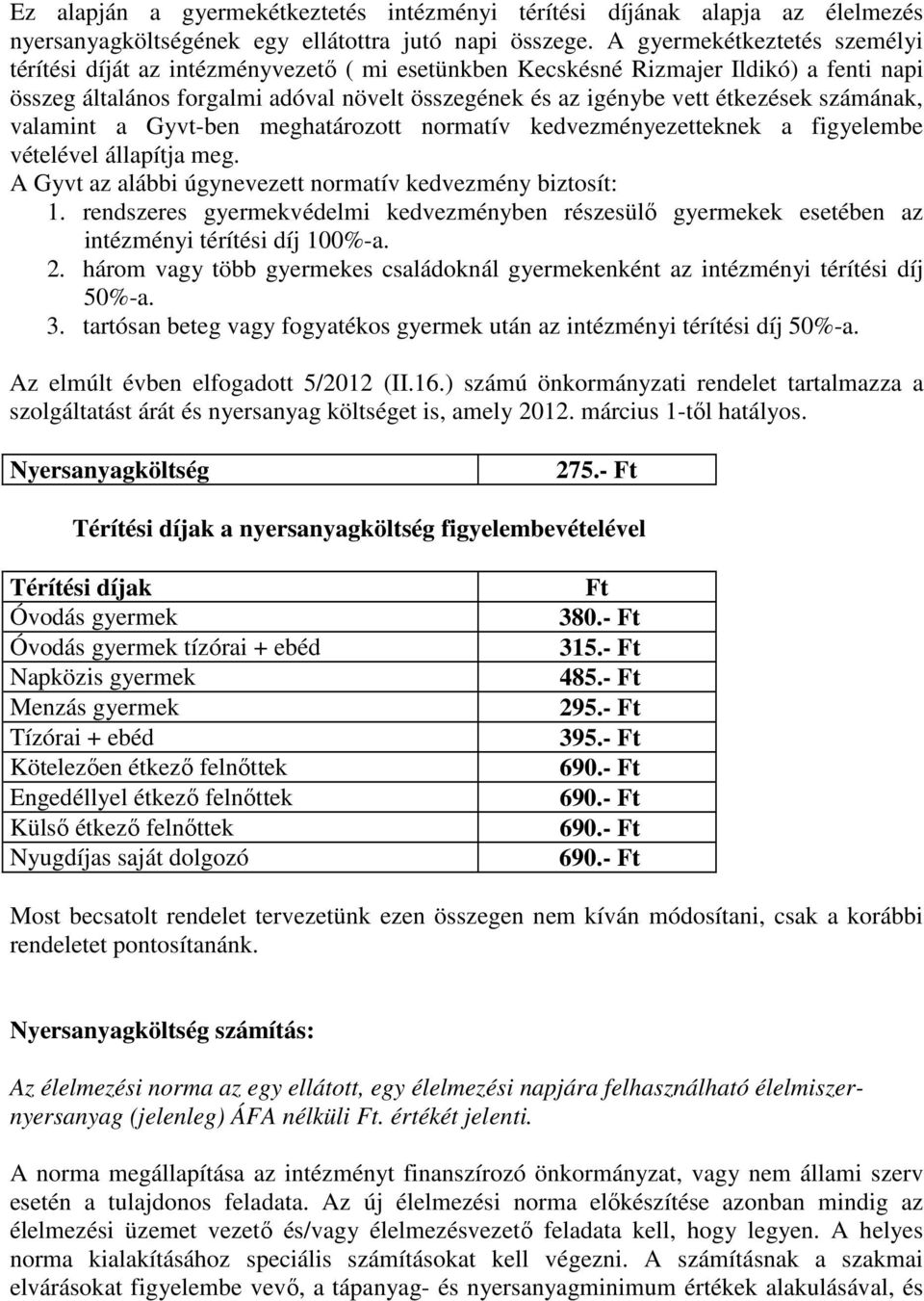 számának, valamint a Gyvt-ben meghatározott normatív kedvezményezetteknek a figyelembe vételével állapítja meg. A Gyvt az alábbi úgynevezett normatív kedvezmény biztosít: 1.