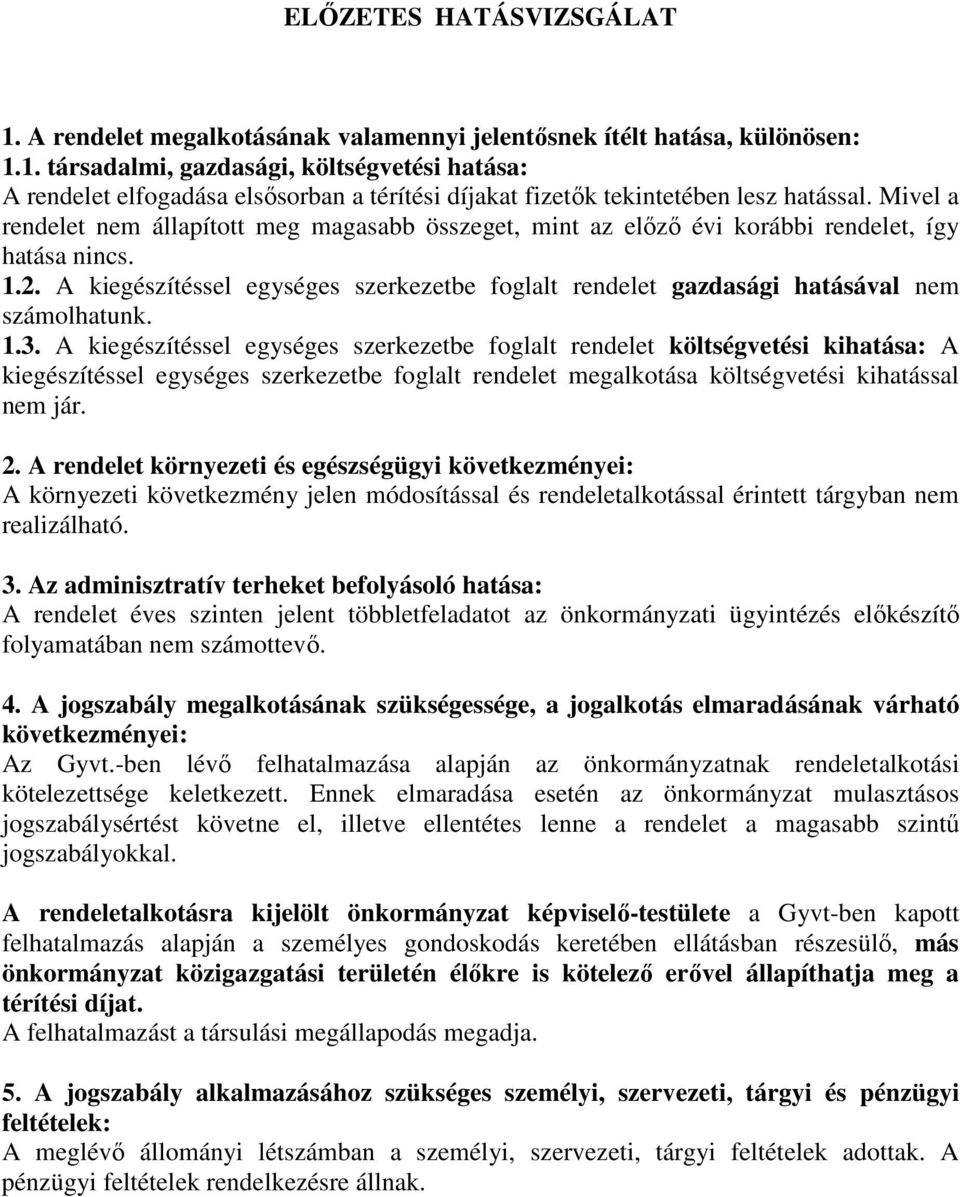 A kiegészítéssel egységes szerkezetbe foglalt rendelet gazdasági hatásával nem számolhatunk. 1.3.
