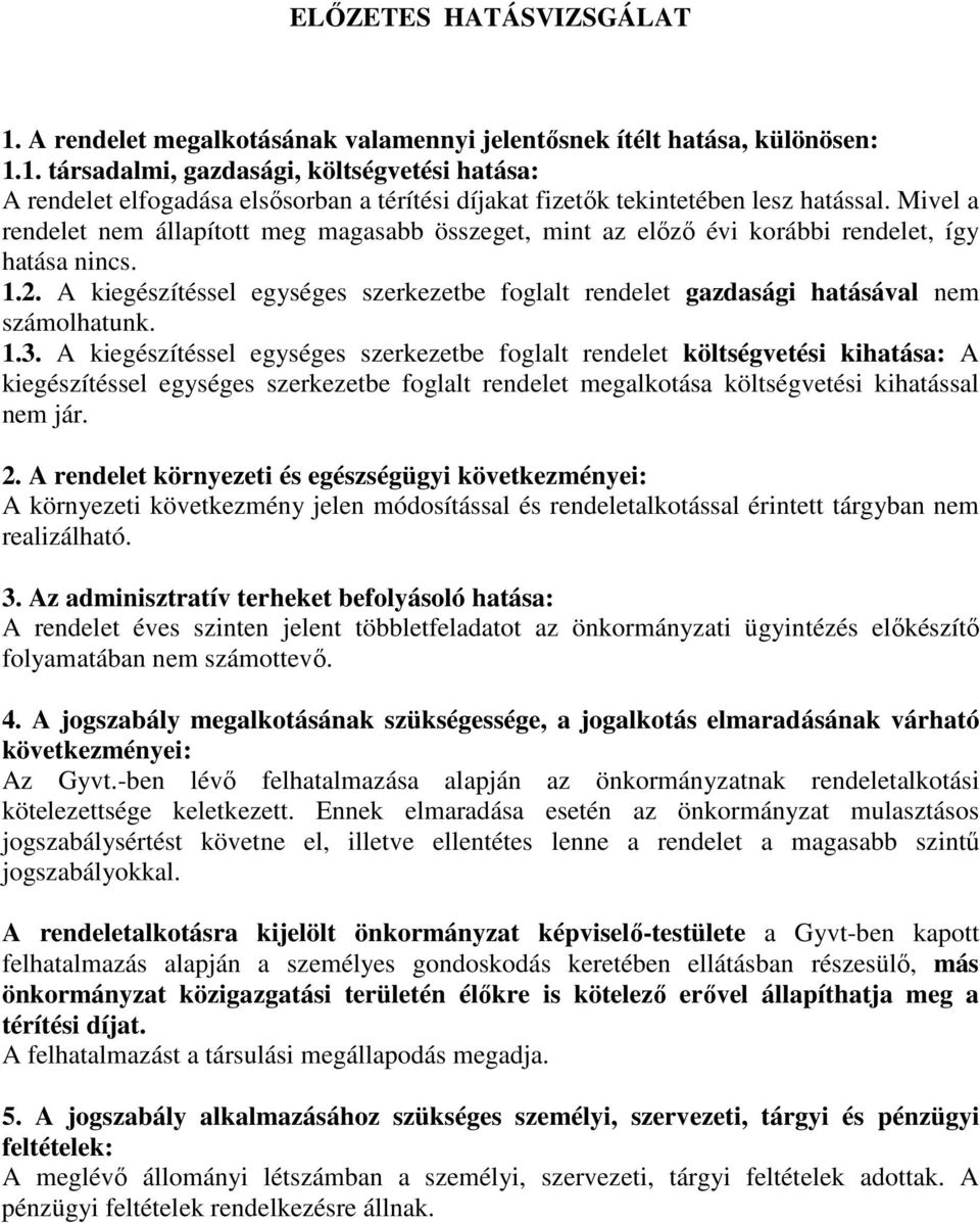 A kiegészítéssel egységes szerkezetbe foglalt rendelet gazdasági hatásával nem számolhatunk. 1.3.