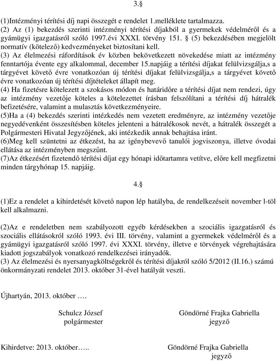 (3) Az élelmezési ráfordítások év közben bekövetkezett növekedése miatt az intézmény fenntartója évente egy alkalommal, december 15.