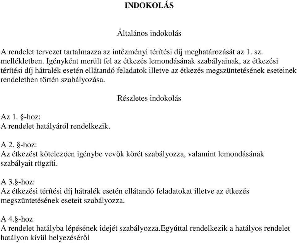 szabályozása. Az 1. -hoz: A rendelet hatályáról rendelkezik. Részletes indokolás A 2. -hoz: Az étkezést kötelezően igénybe vevők körét szabályozza, valamint lemondásának szabályait rögzíti.