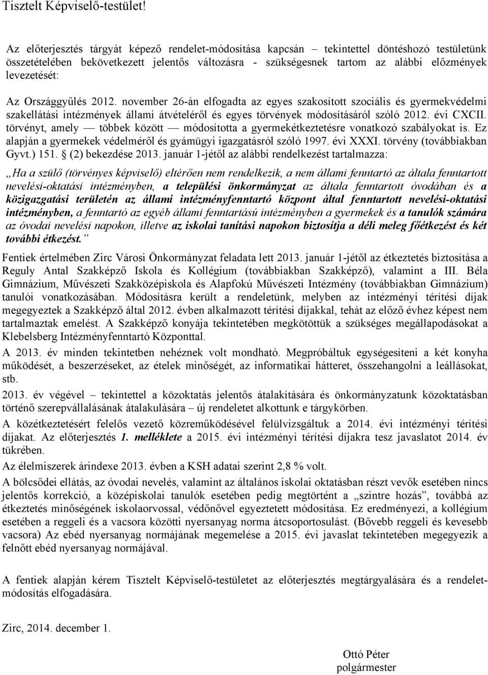 Az Országgyűlés 2012. november 26-án elfogadta az egyes szakosított szociális és gyermekvédelmi szakellátási intézmények állami átvételéről és egyes törvények módosításáról szóló 2012. évi CXCII.