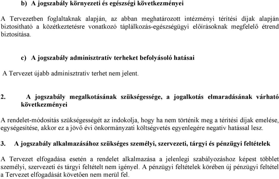 A jogszabály megalkotásának szükségessége, a jogalkotás elmaradásának várható következményei A rendelet-módosítás szükségességét az indokolja, hogy ha nem történik meg a térítési díjak emelése,