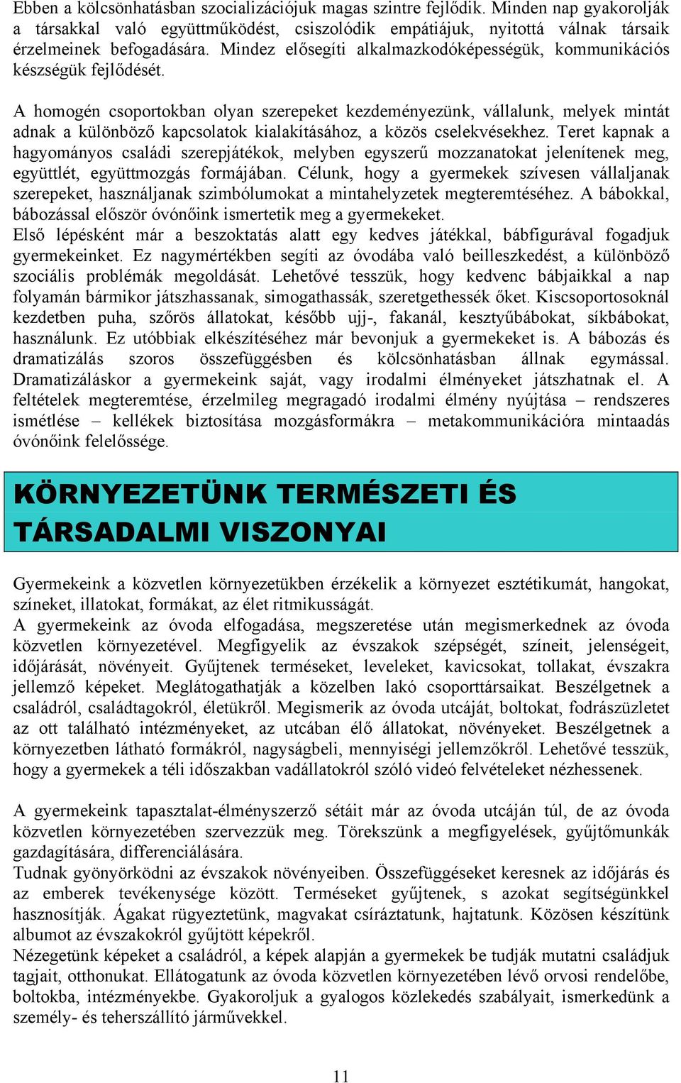 A homogén csoportokban olyan szerepeket kezdeményezünk, vállalunk, melyek mintát adnak a különböző kapcsolatok kialakításához, a közös cselekvésekhez.