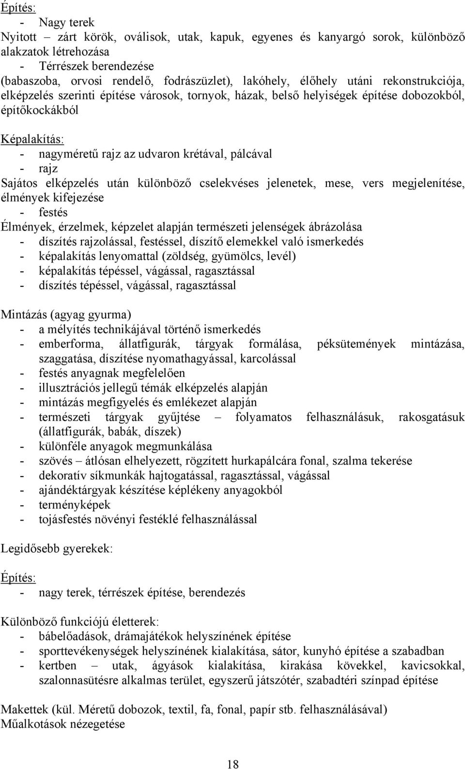 rajz Sajátos elképzelés után különböző cselekvéses jelenetek, mese, vers megjelenítése, élmények kifejezése - festés Élmények, érzelmek, képzelet alapján természeti jelenségek ábrázolása - díszítés