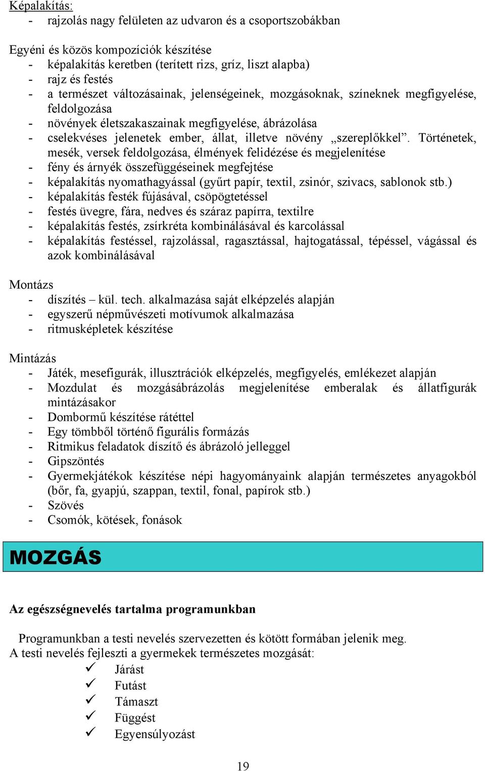 Történetek, mesék, versek feldolgozása, élmények felidézése és megjelenítése - fény és árnyék összefüggéseinek megfejtése - képalakítás nyomathagyással (gyűrt papír, textil, zsinór, szivacs, sablonok