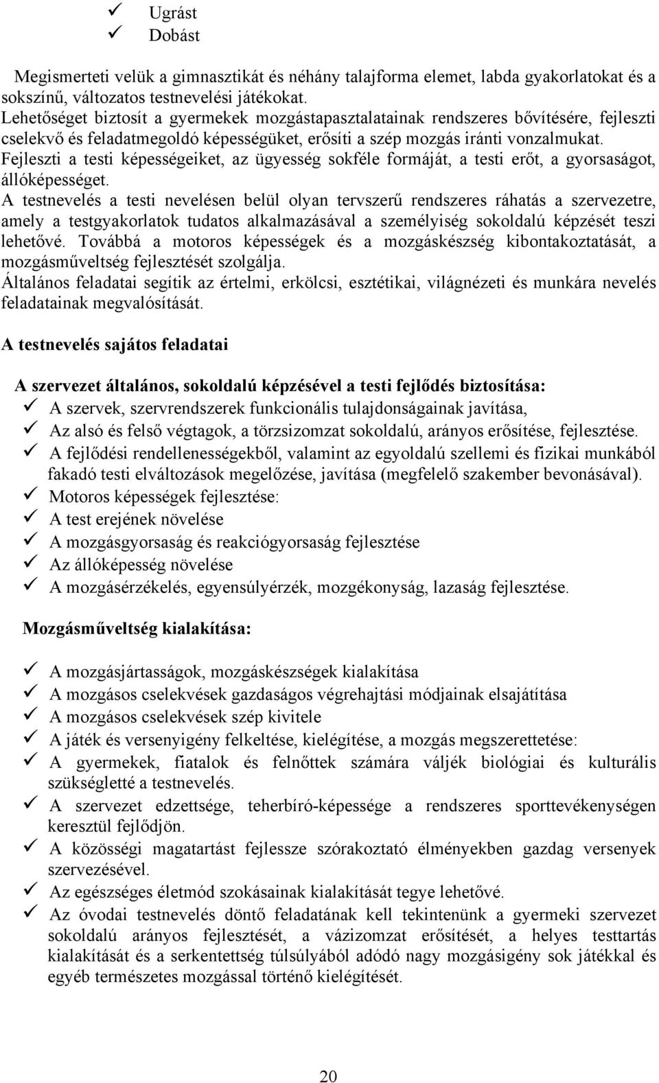 Fejleszti a testi képességeiket, az ügyesség sokféle formáját, a testi erőt, a gyorsaságot, állóképességet.